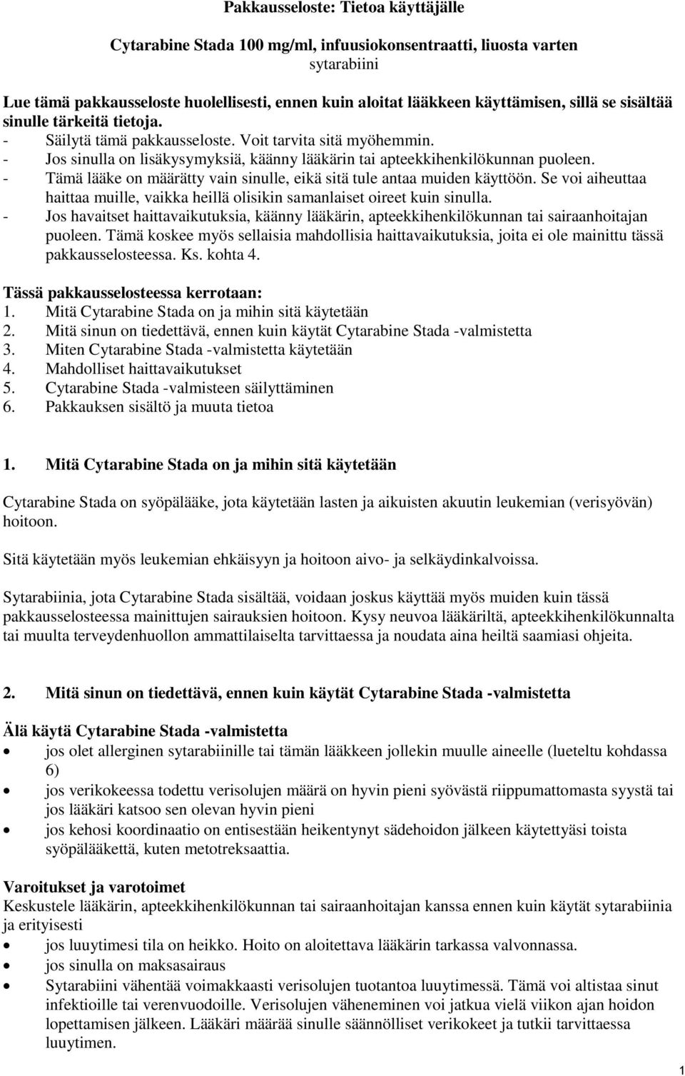 - Tämä lääke on määrätty vain sinulle, eikä sitä tule antaa muiden käyttöön. Se voi aiheuttaa haittaa muille, vaikka heillä olisikin samanlaiset oireet kuin sinulla.