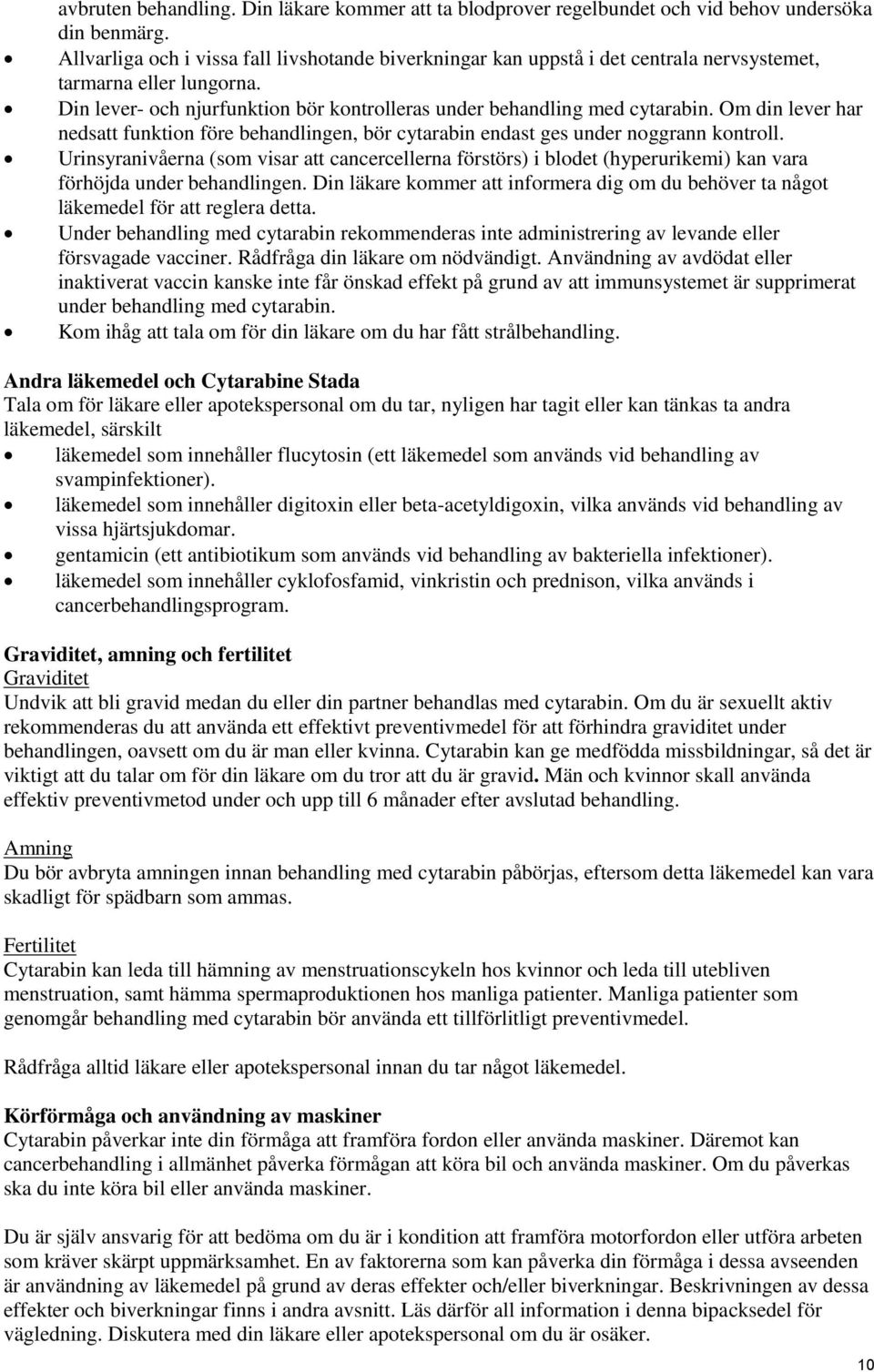 Om din lever har nedsatt funktion före behandlingen, bör cytarabin endast ges under noggrann kontroll.