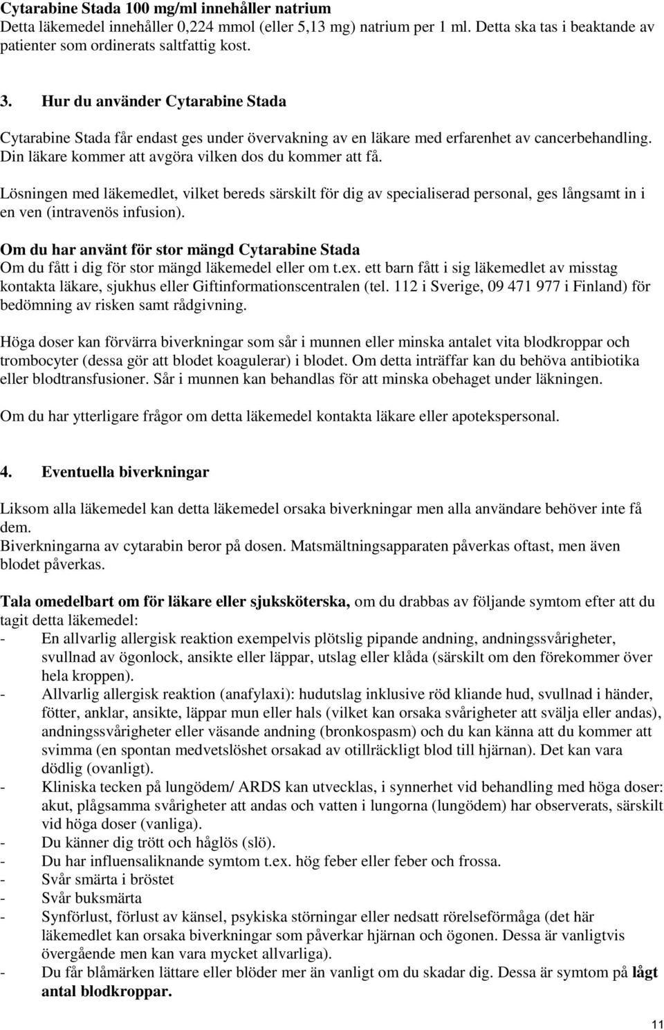 Lösningen med läkemedlet, vilket bereds särskilt för dig av specialiserad personal, ges långsamt in i en ven (intravenös infusion).