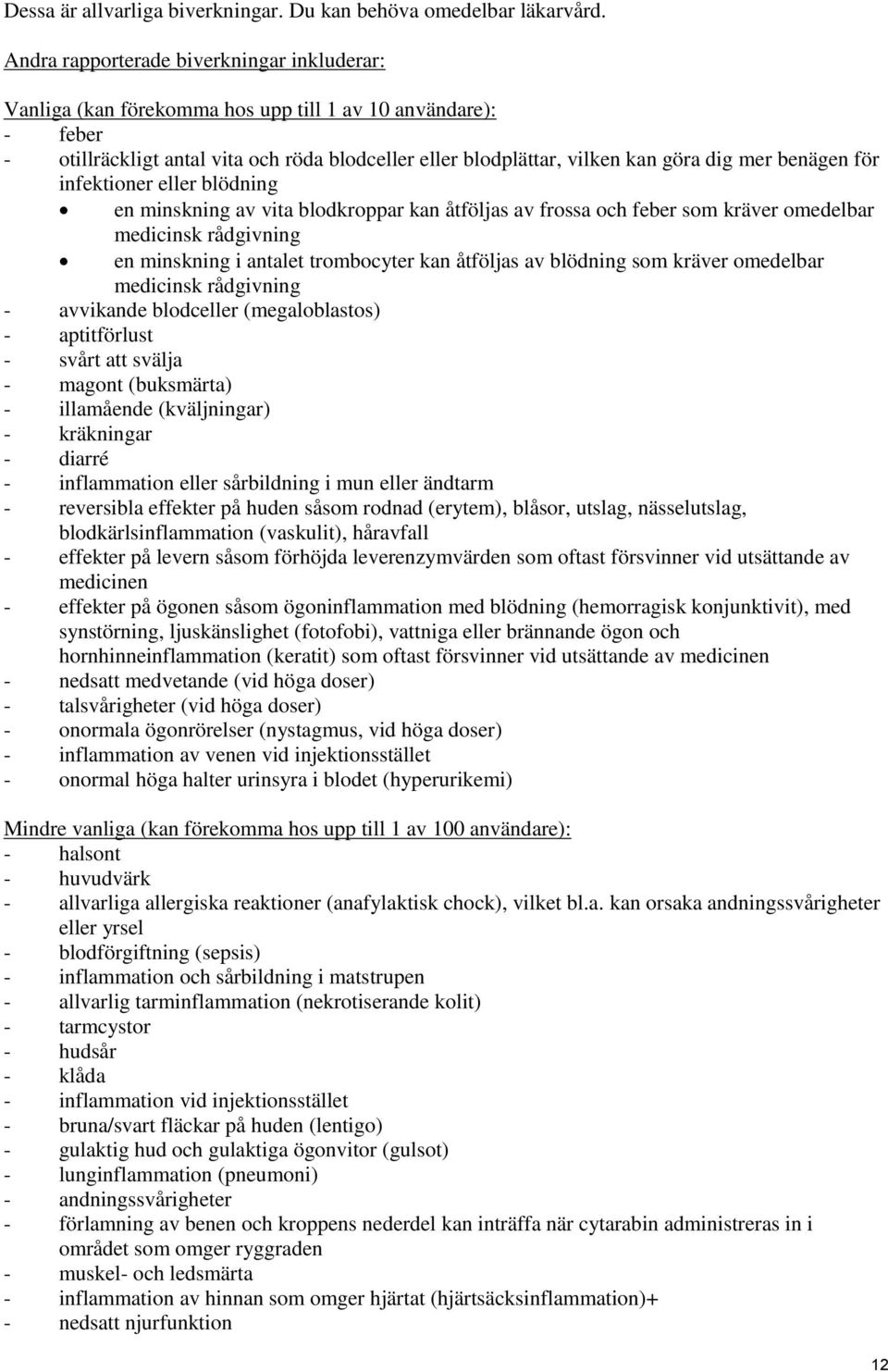 benägen för infektioner eller blödning en minskning av vita blodkroppar kan åtföljas av frossa och feber som kräver omedelbar medicinsk rådgivning en minskning i antalet trombocyter kan åtföljas av