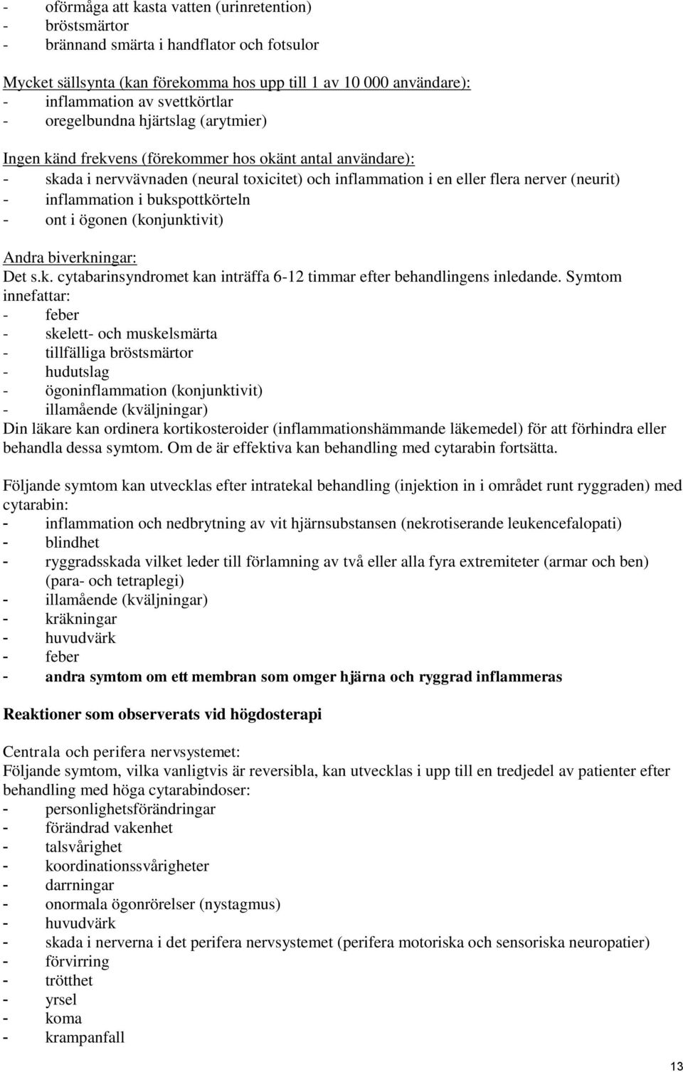 (neurit) - inflammation i bukspottkörteln - ont i ögonen (konjunktivit) Andra biverkningar: Det s.k. cytabarinsyndromet kan inträffa 6-12 timmar efter behandlingens inledande.