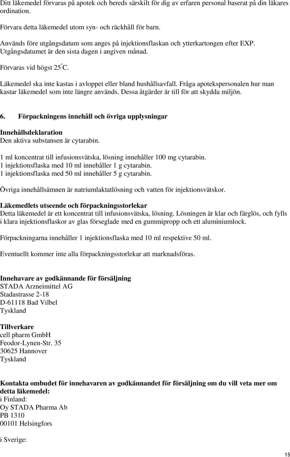 Läkemedel ska inte kastas i avloppet eller bland hushållsavfall. Fråga apotekspersonalen hur man kastar läkemedel som inte längre används. Dessa åtgärder är till för att skydda miljön. 6.
