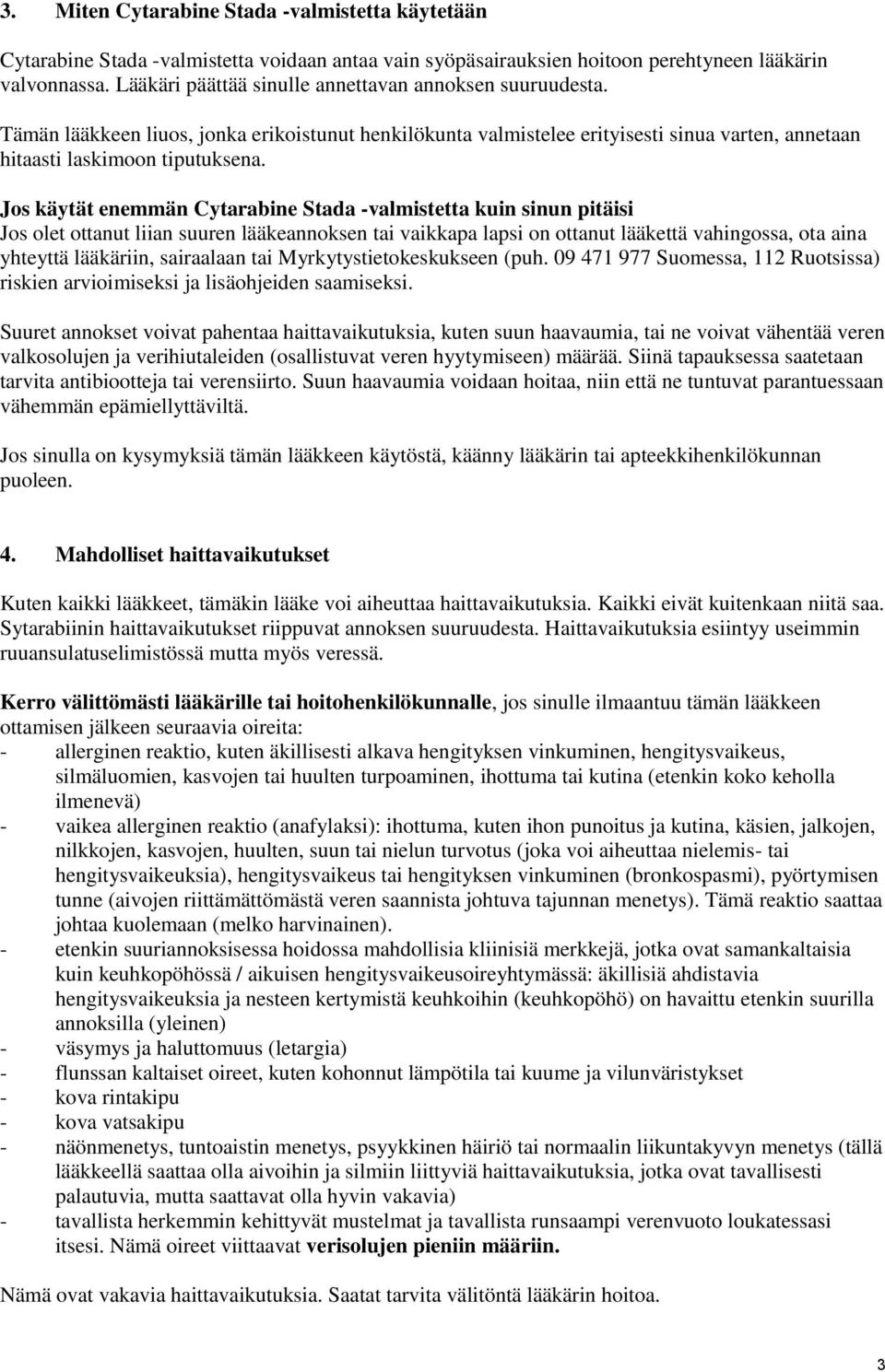 Jos käytät enemmän Cytarabine Stada -valmistetta kuin sinun pitäisi Jos olet ottanut liian suuren lääkeannoksen tai vaikkapa lapsi on ottanut lääkettä vahingossa, ota aina yhteyttä lääkäriin,