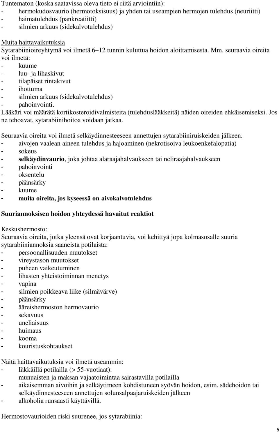 seuraavia oireita voi ilmetä: - kuume - luu- ja lihaskivut - tilapäiset rintakivut - ihottuma - silmien arkuus (sidekalvotulehdus) - pahoinvointi.