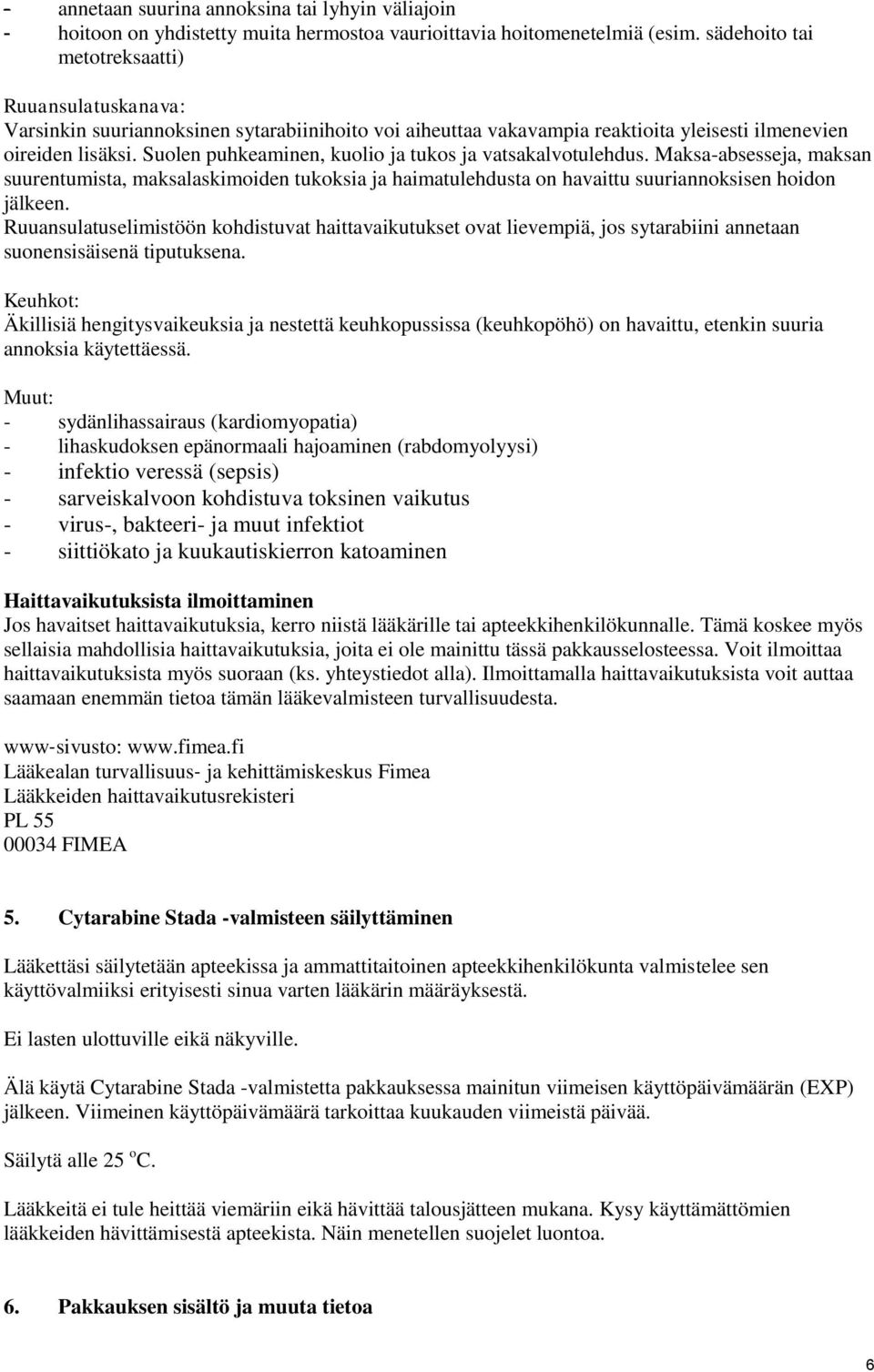 Suolen puhkeaminen, kuolio ja tukos ja vatsakalvotulehdus. Maksa-absesseja, maksan suurentumista, maksalaskimoiden tukoksia ja haimatulehdusta on havaittu suuriannoksisen hoidon jälkeen.