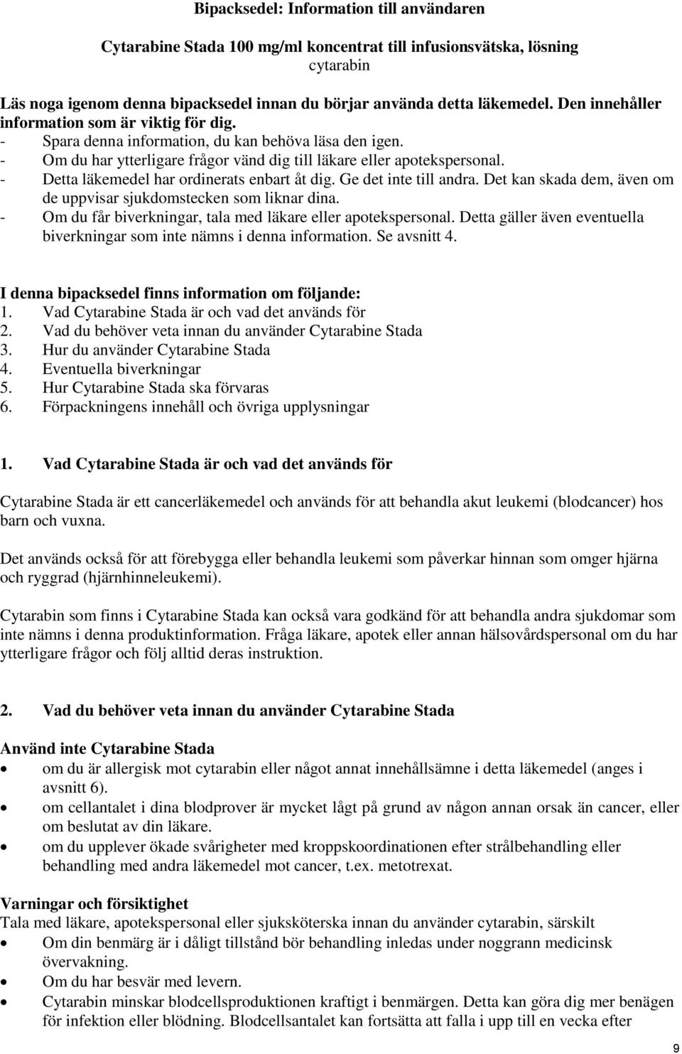 - Detta läkemedel har ordinerats enbart åt dig. Ge det inte till andra. Det kan skada dem, även om de uppvisar sjukdomstecken som liknar dina.