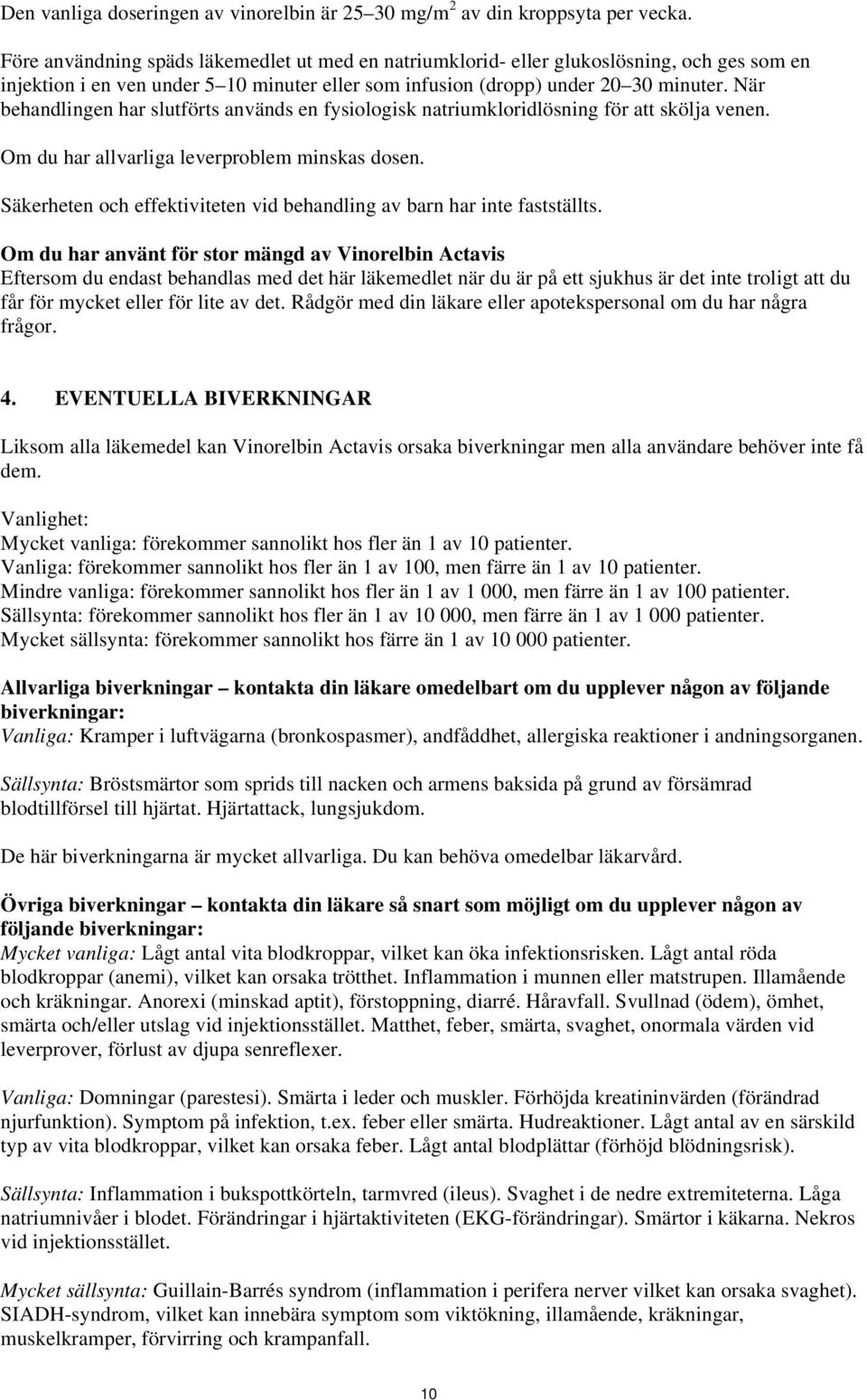 När behandlingen har slutförts används en fysiologisk natriumkloridlösning för att skölja venen. Om du har allvarliga leverproblem minskas dosen.