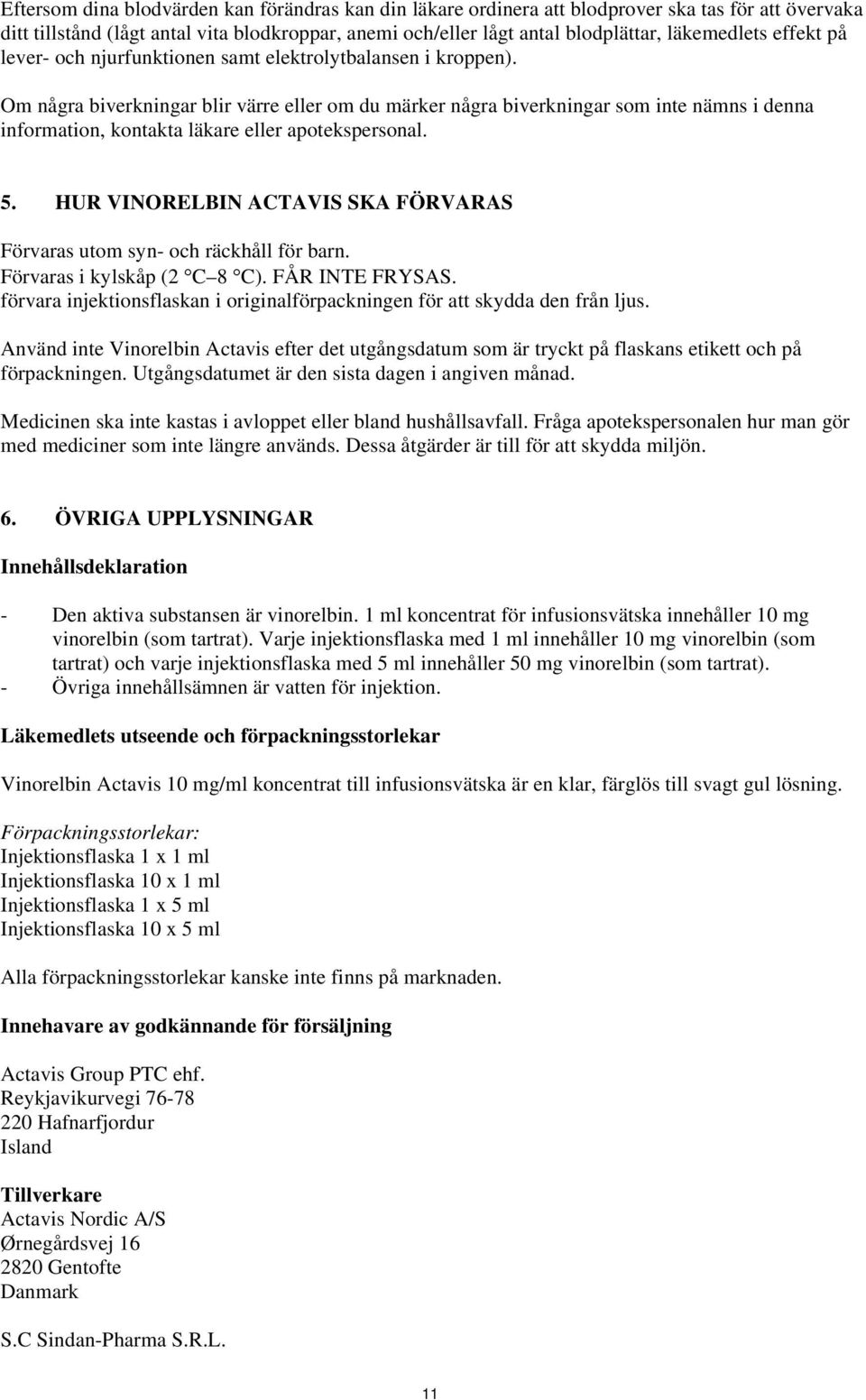 Om några biverkningar blir värre eller om du märker några biverkningar som inte nämns i denna information, kontakta läkare eller apotekspersonal. 5.