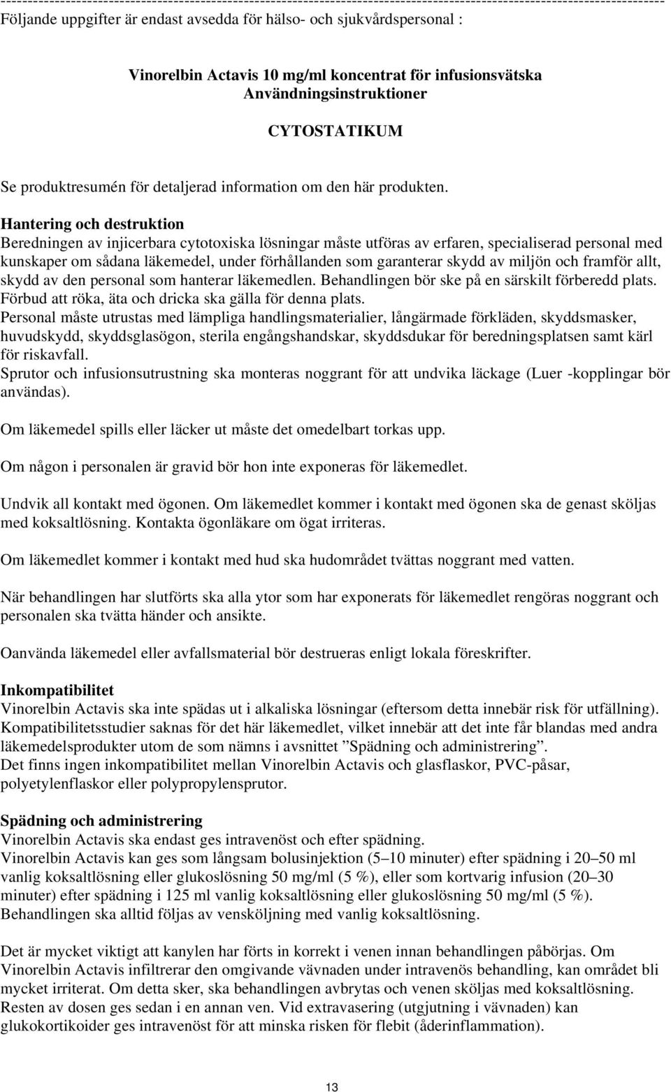 Hantering och destruktion Beredningen av injicerbara cytotoxiska lösningar måste utföras av erfaren, specialiserad personal med kunskaper om sådana läkemedel, under förhållanden som garanterar skydd