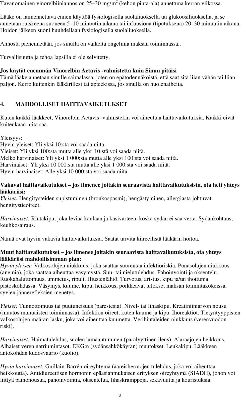 Hoidon jälkeen suoni huuhdellaan fysiologisella suolaliuoksella. Annosta pienennetään, jos sinulla on vaikeita ongelmia maksan toiminnassa.. Turvallisuutta ja tehoa lapsilla ei ole selvitetty.