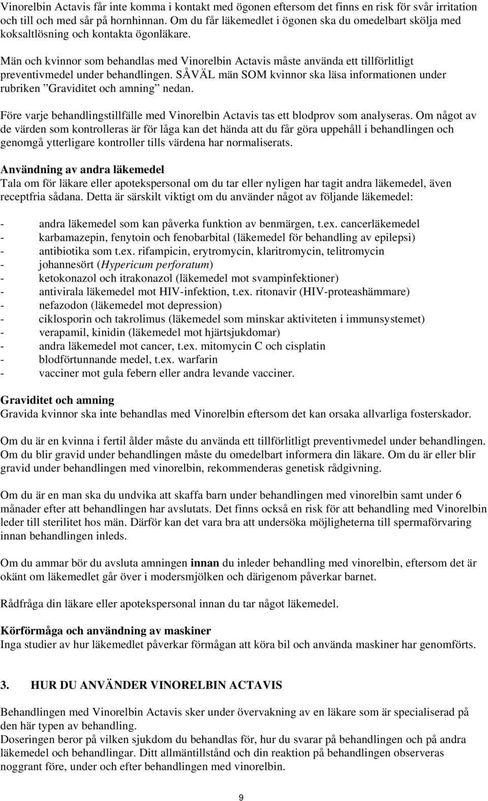 Män och kvinnor som behandlas med Vinorelbin Actavis måste använda ett tillförlitligt preventivmedel under behandlingen.