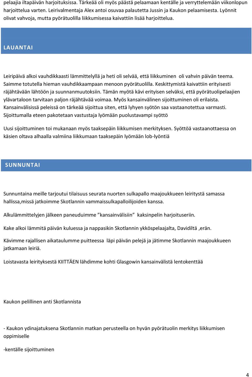 LAUANTAI Leiripäivä alkoi vauhdikkaasti lämmittelyllä ja heti oli selvää, että liikkuminen oli vahvin päivän teema. Saimme totutella hieman vauhdikkaampaan menoon pyörätuolilla.