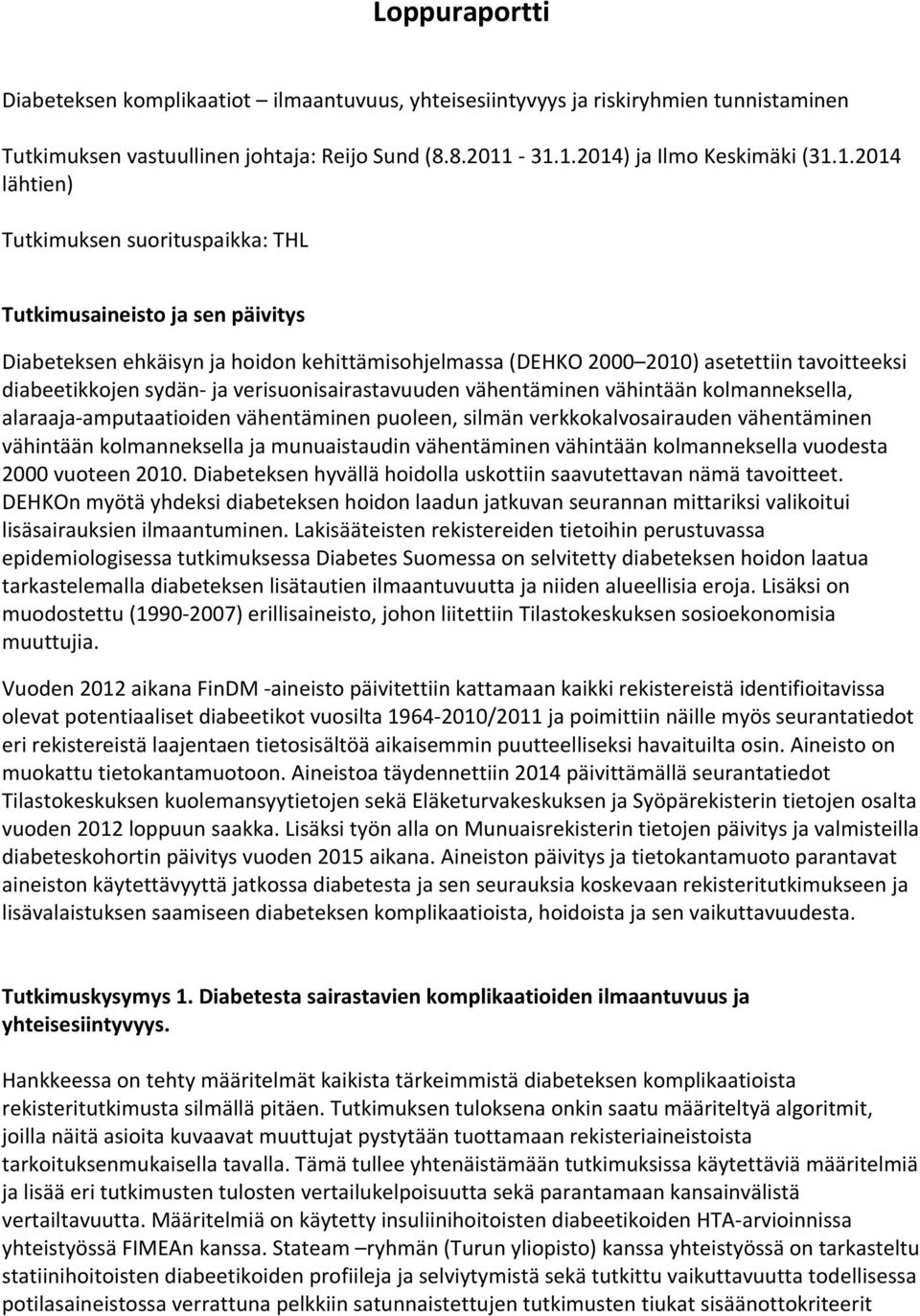 tavoitteeksi diabeetikkojen sydän- ja verisuonisairastavuuden vähentäminen vähintään kolmanneksella, alaraaja-amputaatioiden vähentäminen puoleen, silmän verkkokalvosairauden vähentäminen vähintään