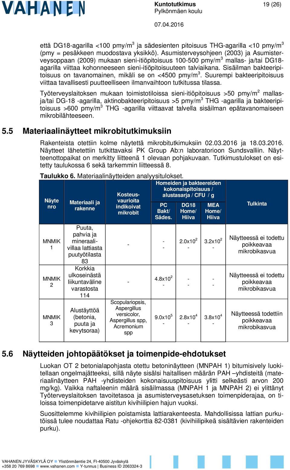 Sisäilman bakteeripitoisuus on tavanomainen, mikäli se on <4500 pmy/m 3. Suurempi bakteeripitoisuus viittaa tavallisesti puutteelliseen ilmanvaihtoon tutkitussa tilassa.