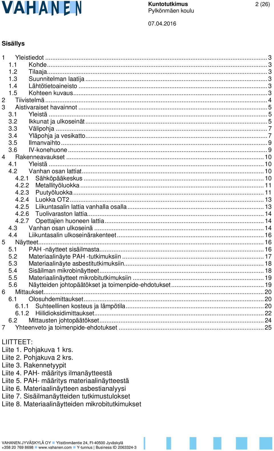 1 Yleistä... 10 4.2 Vanhan osan lattiat... 10 4.2.1 Sähköpääkeskus... 10 4.2.2 Metallityöluokka... 11 4.2.3 Puutyöluokka... 11 4.2.4 Luokka OT2... 13 4.2.5 Liikuntasalin lattia vanhalla osalla... 13 4.2.6 Tuolivaraston lattia.