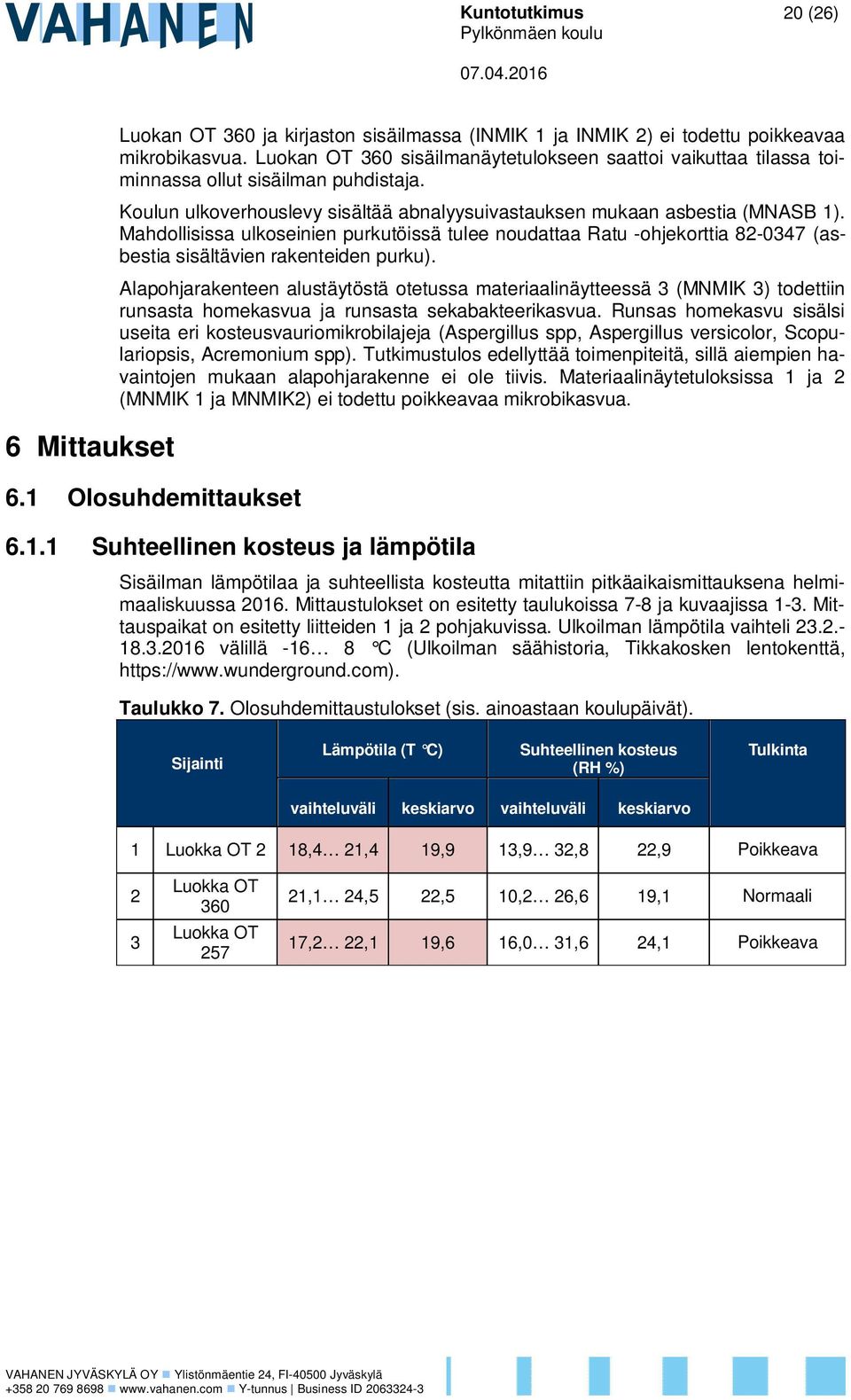 Mahdollisissa ulkoseinien purkutöissä tulee noudattaa Ratu ohjekorttia 820347 (asbestia sisältävien rakenteiden purku).