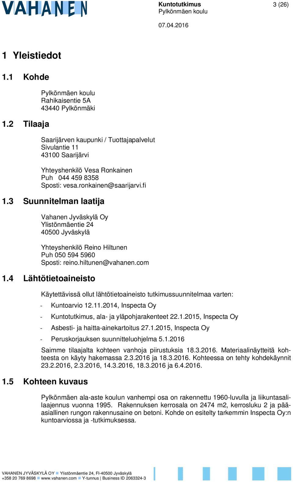 3 Suunnitelman laatija Vahanen Jyväskylä Oy Ylistönmäentie 24 40500 Jyväskylä Yhteyshenkilö Reino Hiltunen Puh 050 594 5960 Sposti: reino.hiltunen@vahanen.com 1.