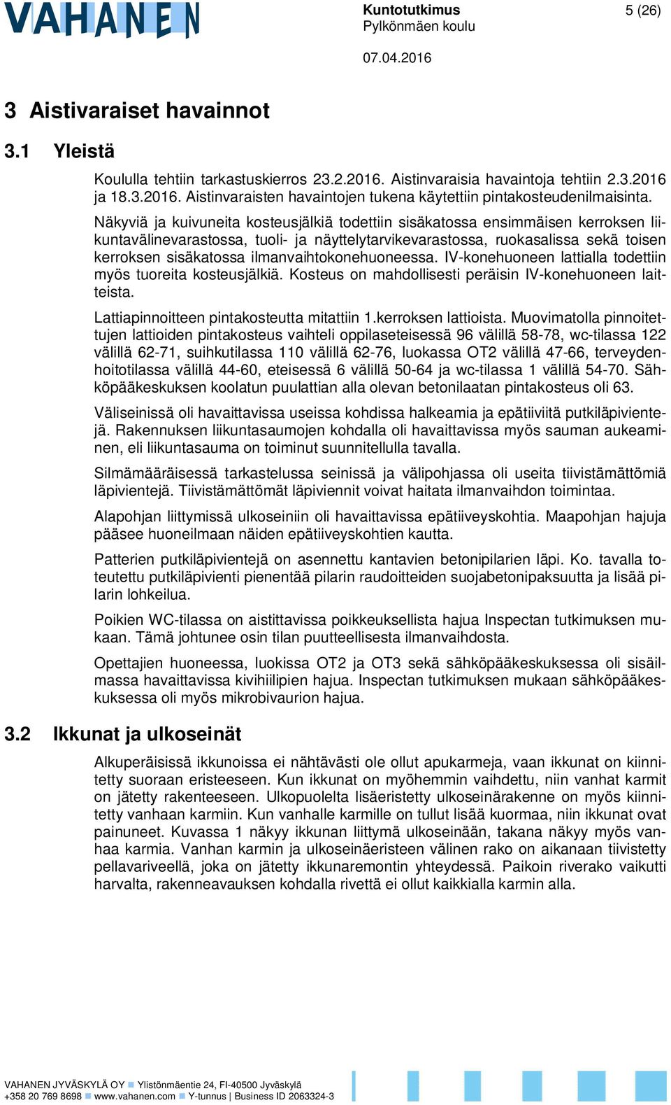 ilmanvaihtokonehuoneessa. IVkonehuoneen lattialla todettiin myös tuoreita kosteusjälkiä. Kosteus on mahdollisesti peräisin IVkonehuoneen laitteista. Lattiapinnoitteen pintakosteutta mitattiin 1.