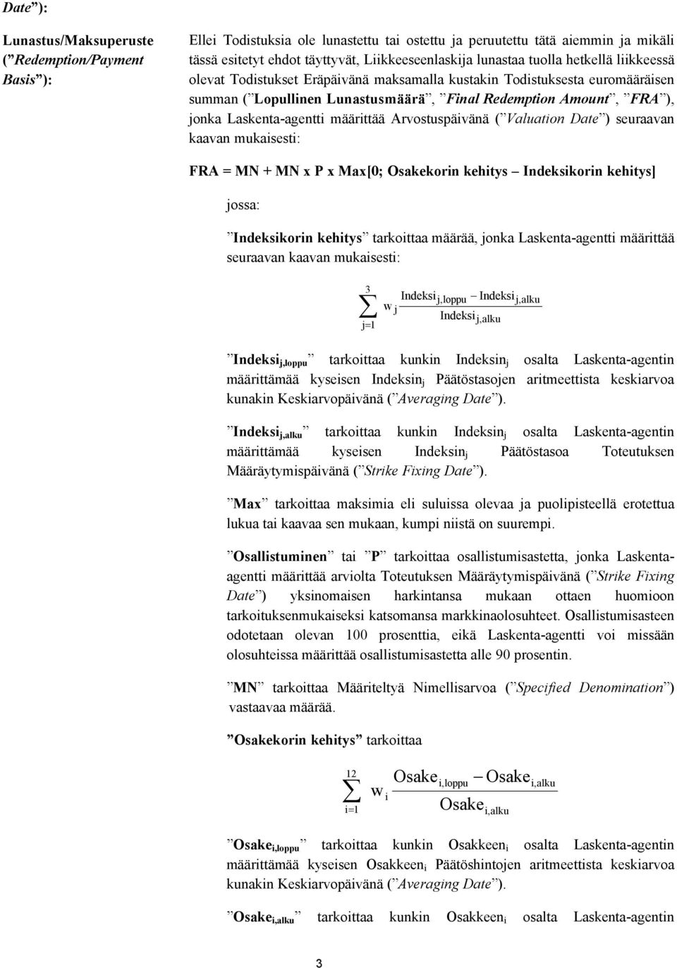 Laskenta-agentti määrittää Arvostuspäivänä ( Valuation Date ) seuraavan kaavan mukaisesti: FRA = MN + MN x P x Max[0; Osakekorin kehitys Indeksikorin kehitys] jossa: Indeksikorin kehitys tarkoittaa