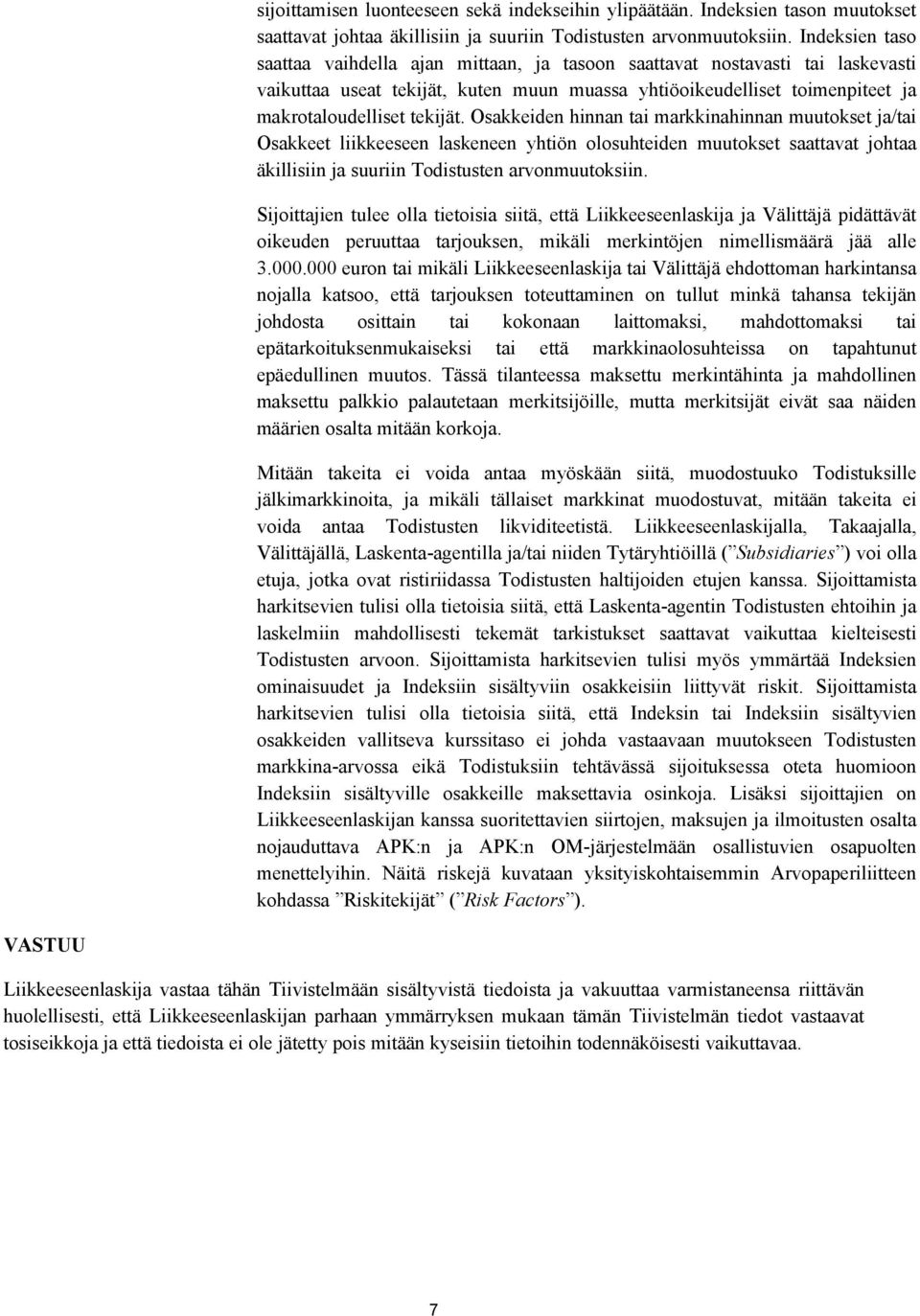 Osakkeiden hinnan tai markkinahinnan muutokset ja/tai Osakkeet liikkeeseen laskeneen yhtiön olosuhteiden muutokset saattavat johtaa äkillisiin ja suuriin Todistusten arvonmuutoksiin.