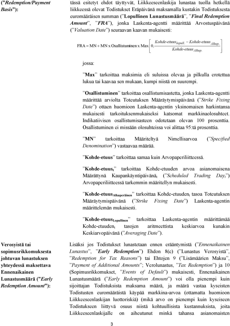 - Kohde-etuus Alkup. ù FRA = MN + MN x Osallistuminen x Max ê0, ú êë Kohde-etuus Alkup.