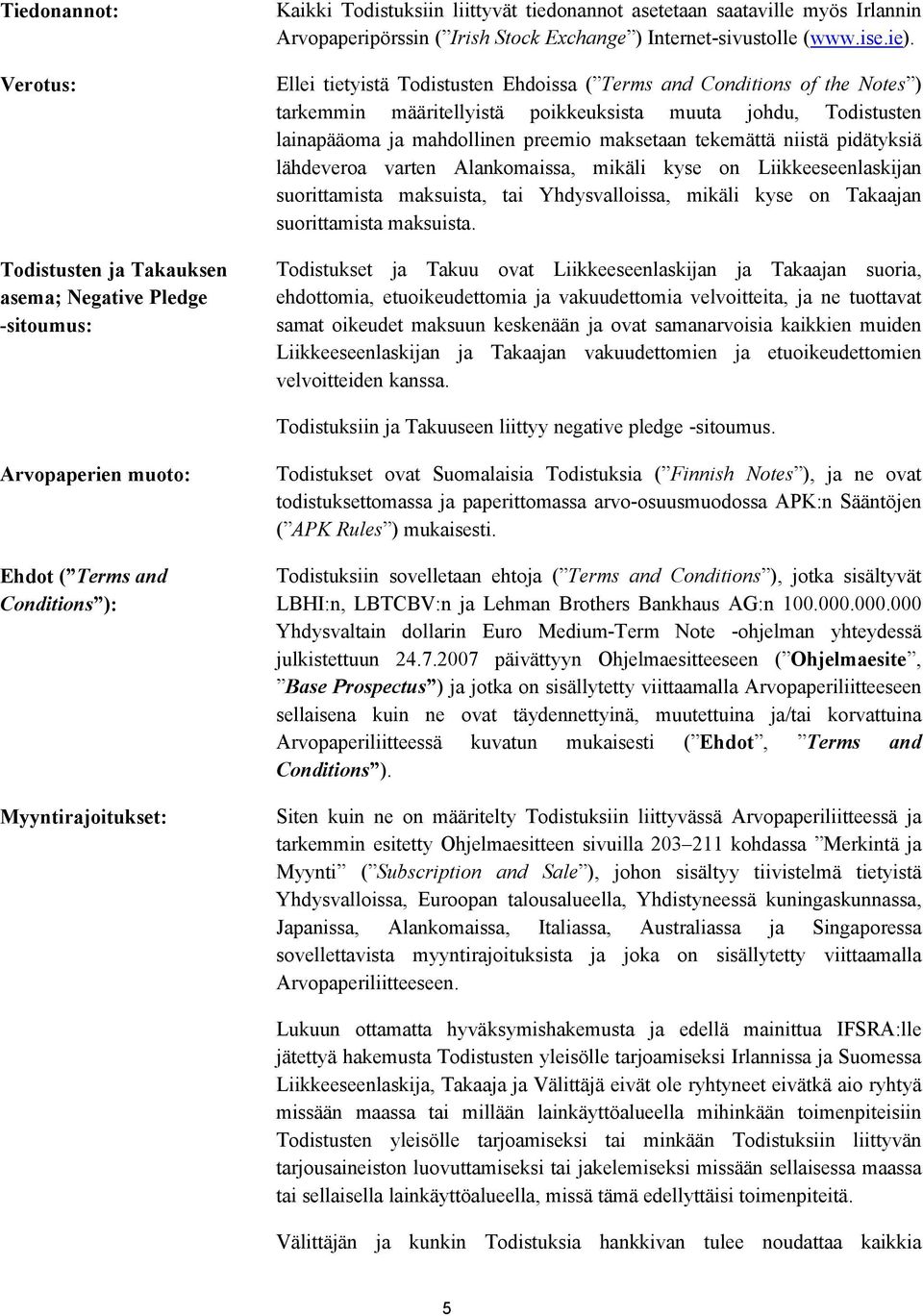 Ellei tietyistä Todistusten Ehdoissa ( Terms and Conditions of the Notes ) tarkemmin määritellyistä poikkeuksista muuta johdu, Todistusten lainapääoma ja mahdollinen preemio maksetaan tekemättä