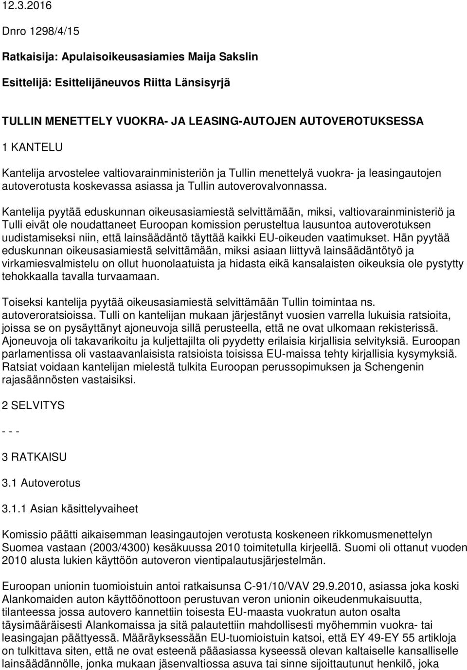 Kantelija pyytää eduskunnan oikeusasiamiestä selvittämään, miksi, valtiovarainministeriö ja Tulli eivät ole noudattaneet Euroopan komission perusteltua lausuntoa autoverotuksen uudistamiseksi niin,