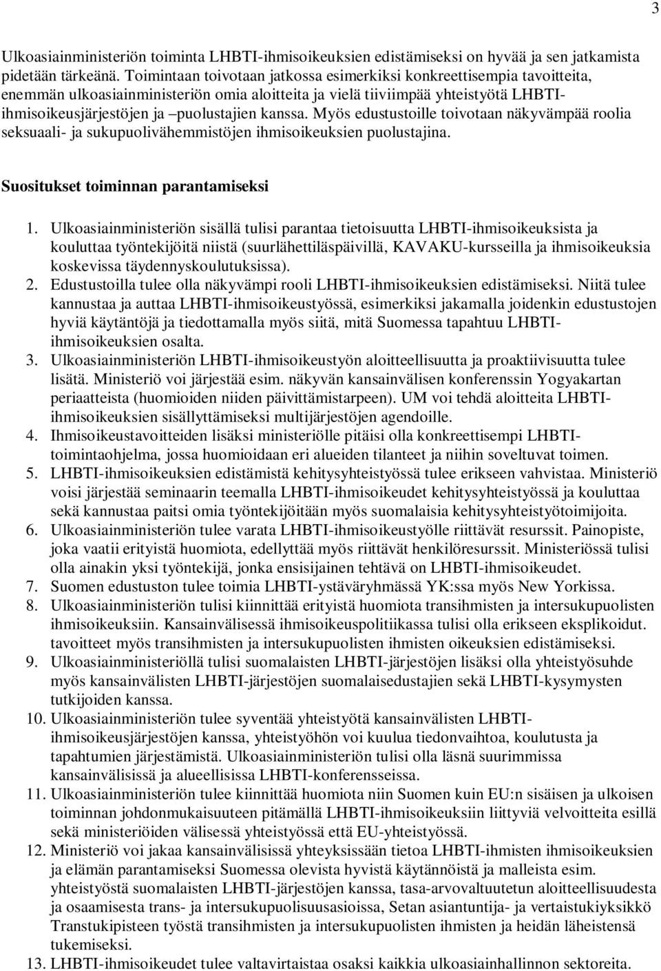 kanssa. Myös edustustoille toivotaan näkyvämpää roolia seksuaali- ja sukupuolivähemmistöjen ihmisoikeuksien puolustajina. Suositukset toiminnan parantamiseksi 1.