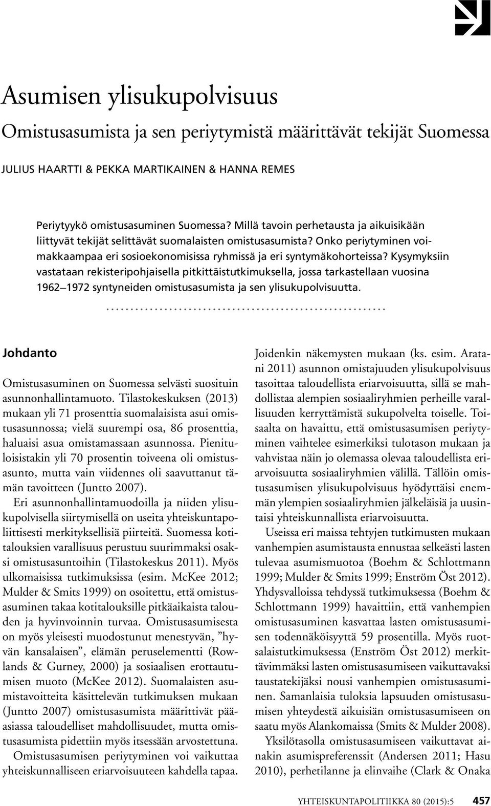 Kysymyksiin vastataan rekisteripohjaisella pitkittäistutkimuksella, jossa tarkastellaan vuosina 1962 1972 syntyneiden omistusasumista ja sen ylisukupolvisuutta.