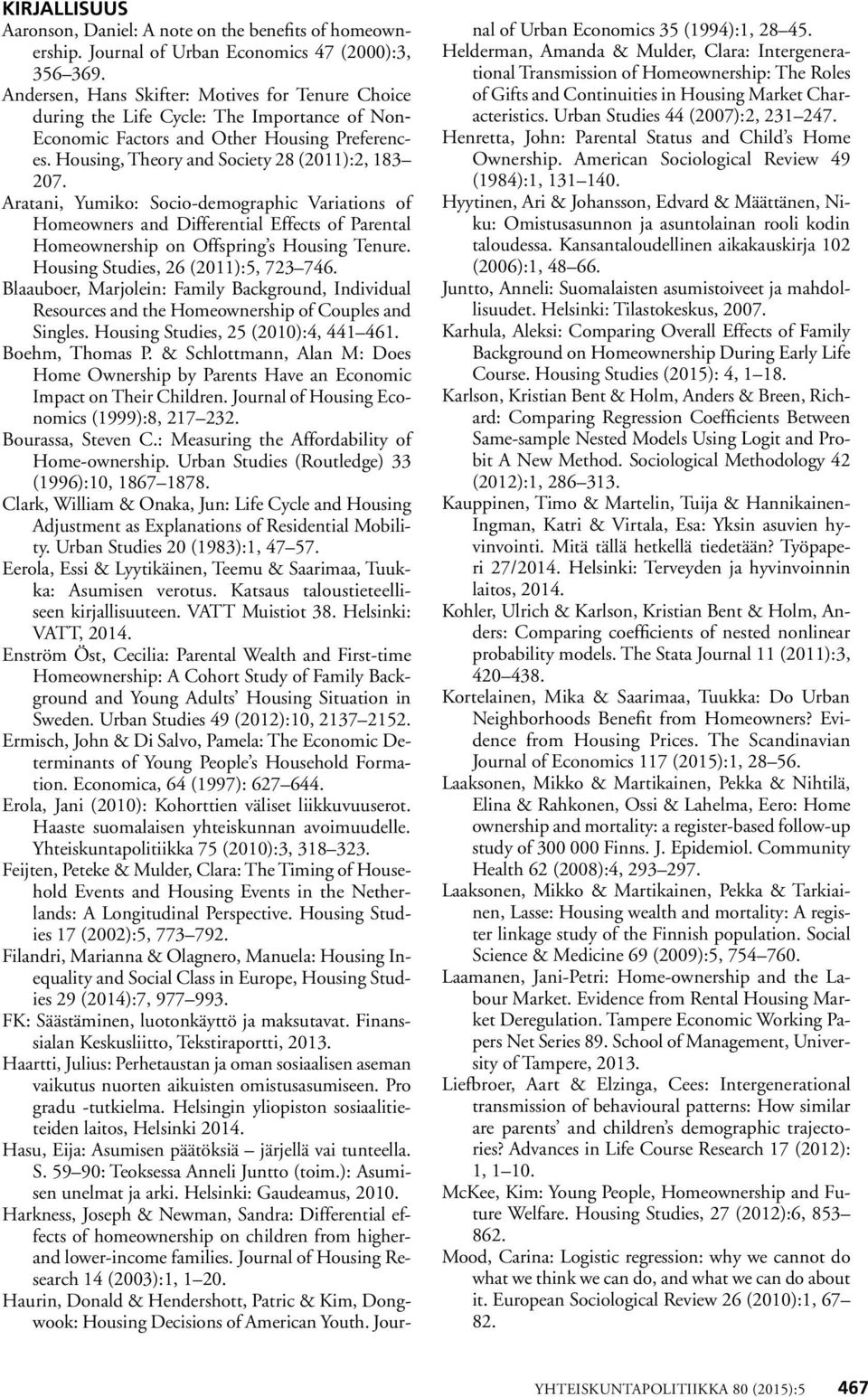 Aratani, Yumiko: Socio-demographic Variations of Homeowners and Differential Effects of Parental Homeownership on Offspring s Housing Tenure. Housing Studies, 26 (2011):5, 723 746.