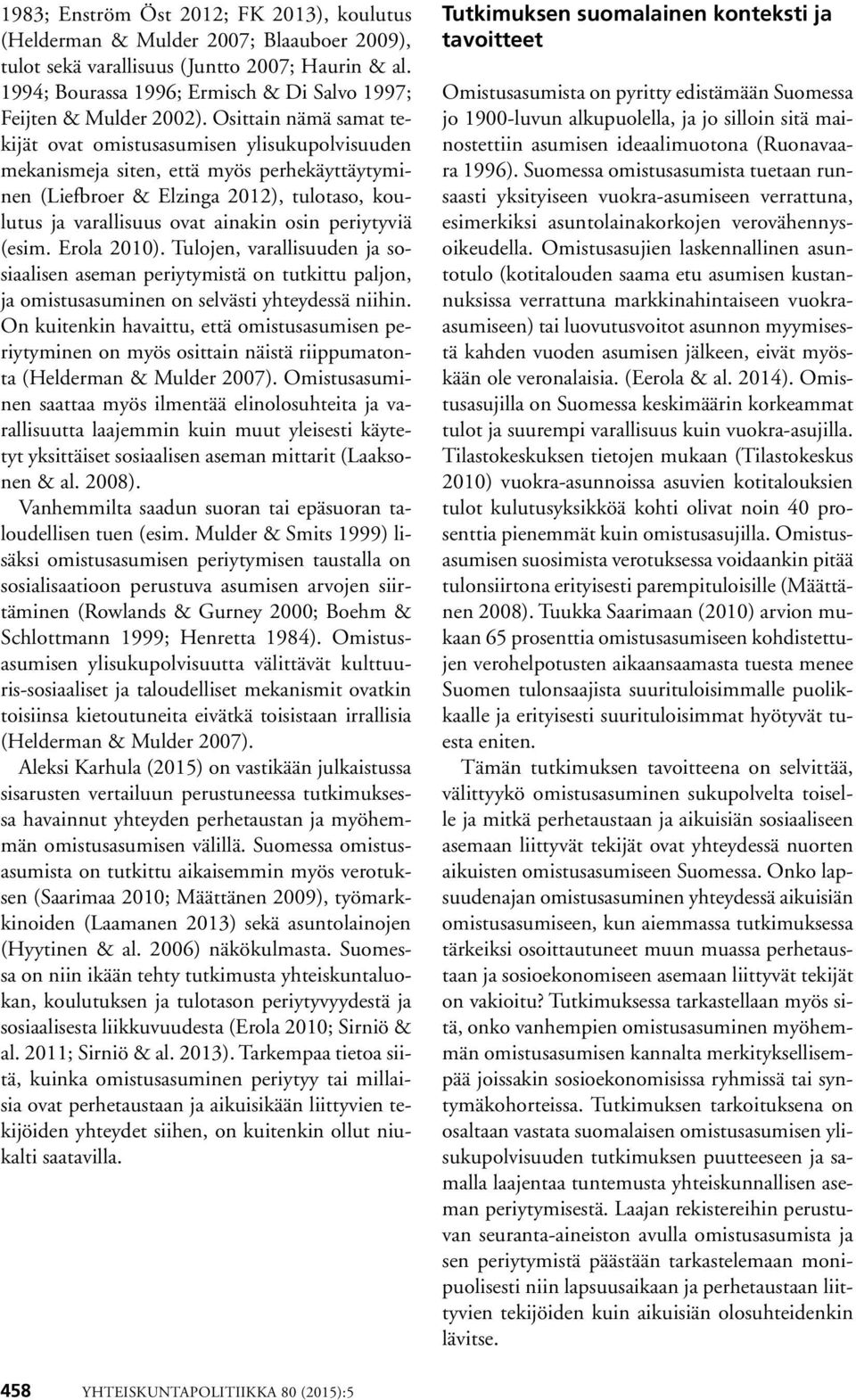 Osittain nämä samat tekijät ovat omistusasumisen ylisukupolvisuuden mekanismeja siten, että myös perhekäyttäytyminen (Liefbroer & Elzinga 2012), tulotaso, koulutus ja varallisuus ovat ainakin osin