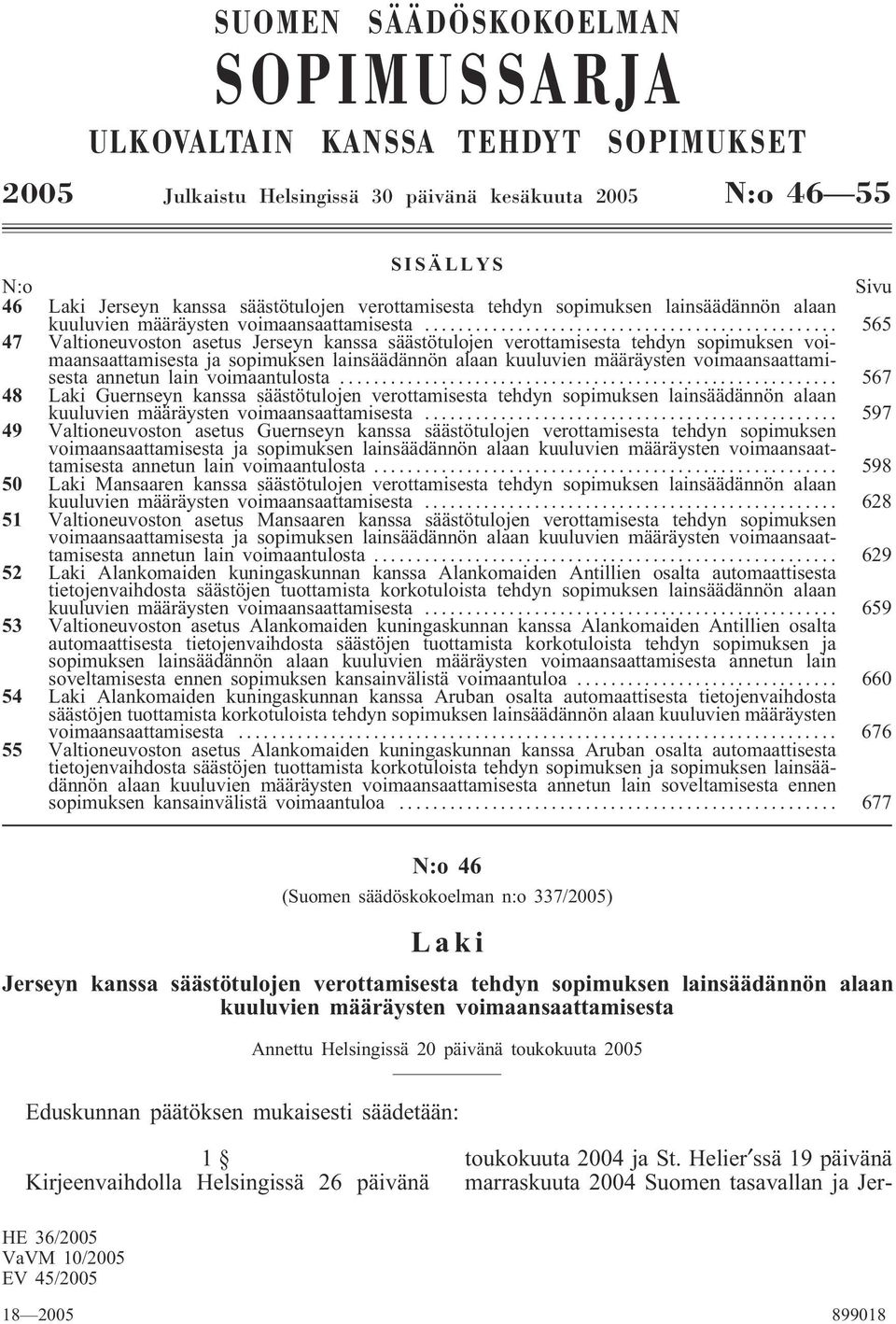 .. 565 47 Valtioneuvoston asetus Jerseyn kanssa säästötulojen verottamisesta tehdyn sopimuksen voimaansaattamisesta ja sopimuksen lainsäädännön alaan kuuluvien määräysten voimaansaattamisesta annetun