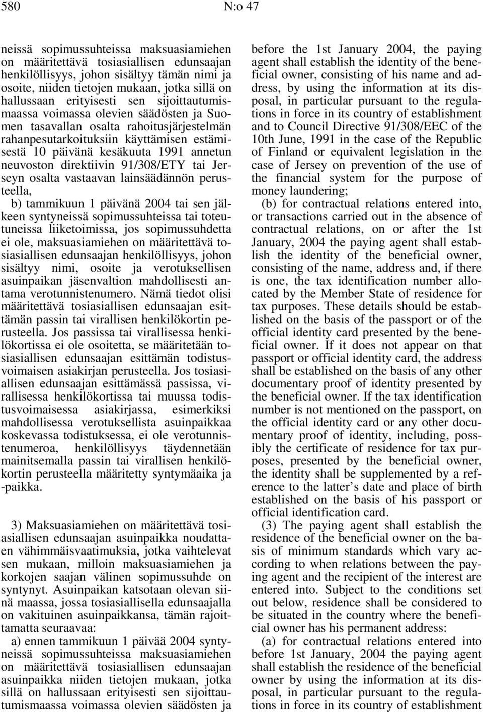neuvoston direktiivin 91/308/ETY tai Jerseyn osalta vastaavan lainsäädännön perusteella, b) tammikuun 1 päivänä 2004 tai sen jälkeen syntyneissä sopimussuhteissa tai toteutuneissa liiketoimissa, jos