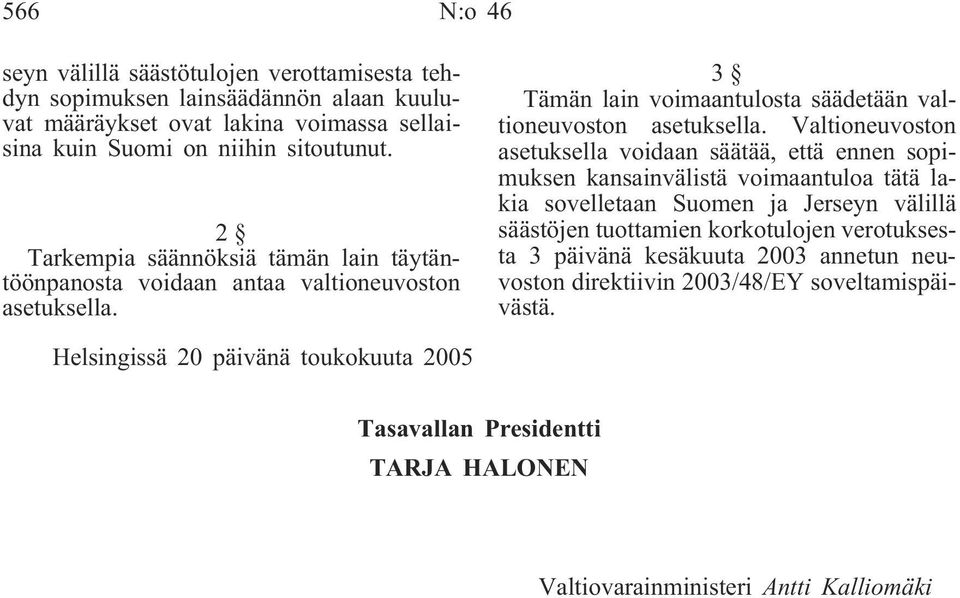 Valtioneuvoston asetuksella voidaan säätää, että ennen sopimuksen kansainvälistä voimaantuloa tätä lakia sovelletaan Suomen ja Jerseyn välillä säästöjen tuottamien korkotulojen