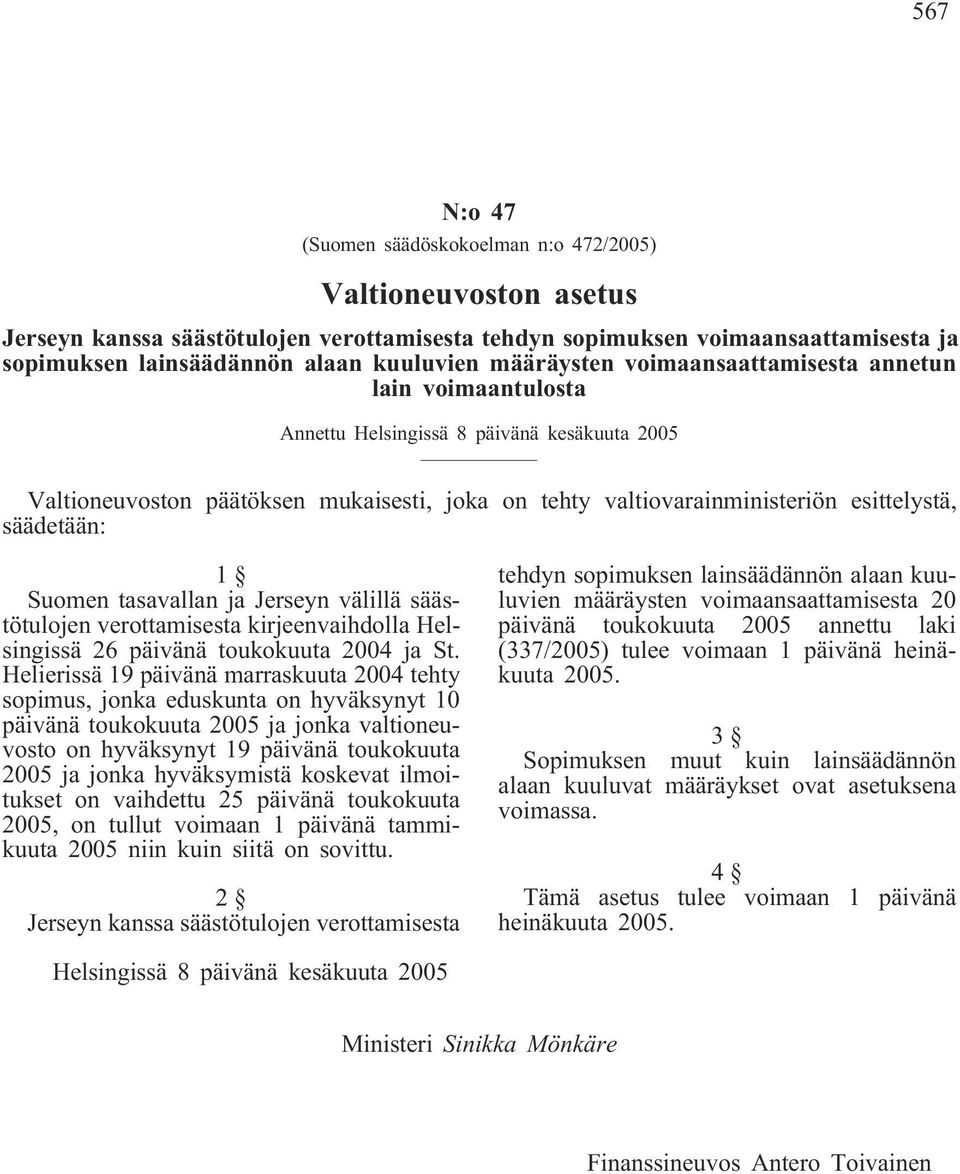 säädetään: 1 Suomen tasavallan ja Jerseyn välillä säästötulojen verottamisesta kirjeenvaihdolla Helsingissä 26 päivänä toukokuuta 2004 ja St.