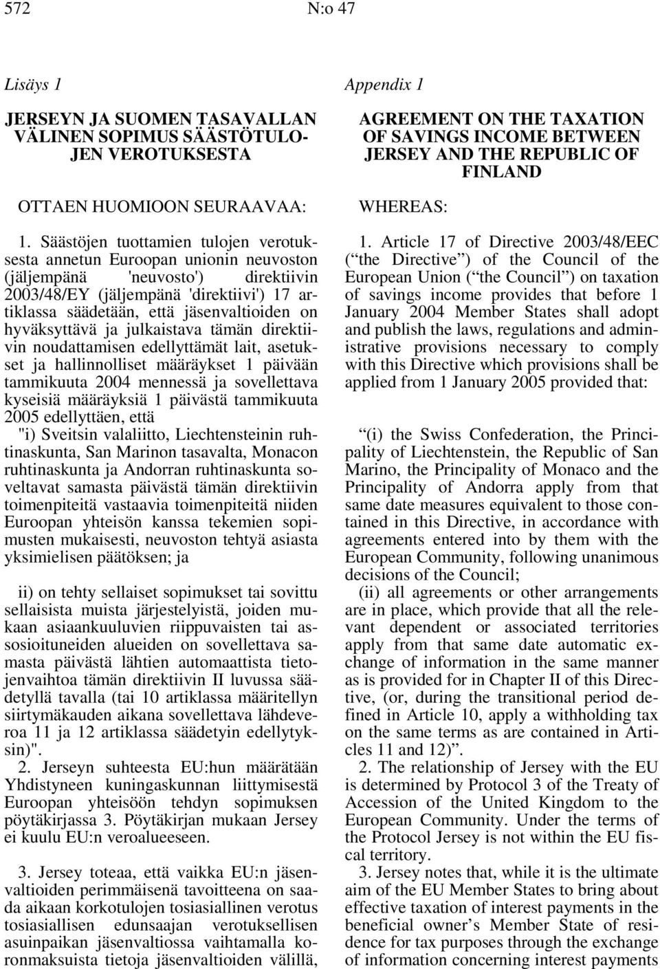 hyväksyttävä ja julkaistava tämän direktiivin noudattamisen edellyttämät lait, asetukset ja hallinnolliset määräykset 1 päivään tammikuuta 2004 mennessä ja sovellettava kyseisiä määräyksiä 1 päivästä
