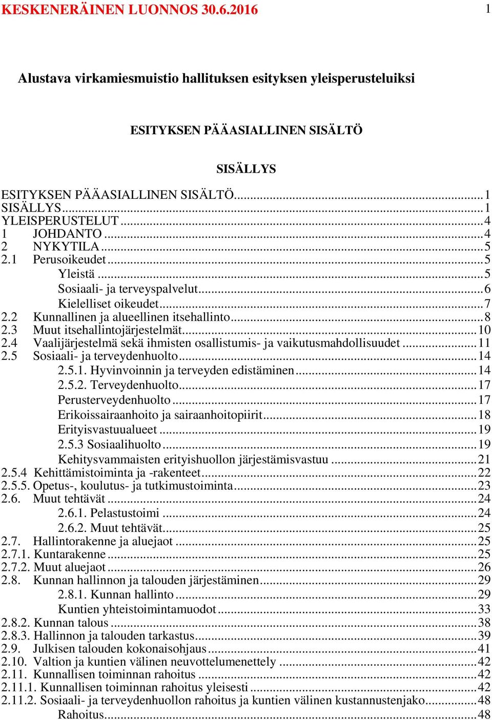 .. 8 2.3 Muut itsehallintojärjestelmät... 10 2.4 Vaalijärjestelmä sekä ihmisten osallistumis- ja vaikutusmahdollisuudet... 11 2.5 Sosiaali- ja terveydenhuolto... 14 2.5.1. Hyvinvoinnin ja terveyden edistäminen.