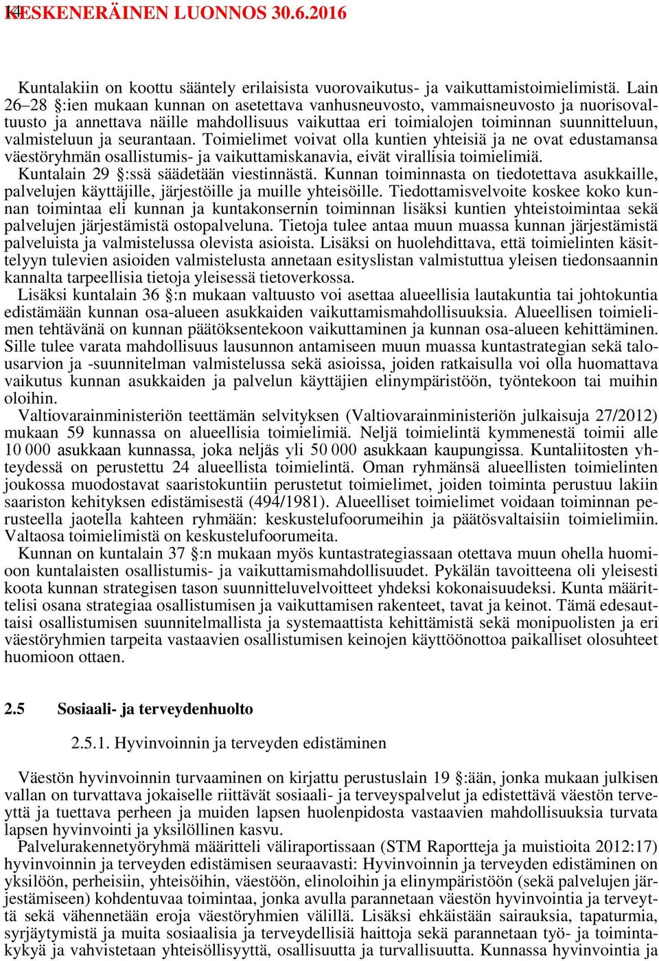 seurantaan. Toimielimet voivat olla kuntien yhteisiä ja ne ovat edustamansa väestöryhmän osallistumis- ja vaikuttamiskanavia, eivät virallisia toimielimiä. Kuntalain 29 :ssä säädetään viestinnästä.