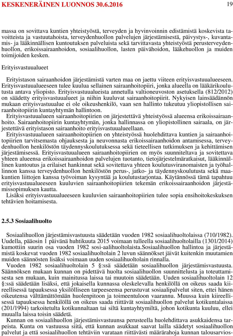 ja lääkinnällisen kuntoutuksen palveluista sekä tarvittavasta yhteistyöstä perusterveydenhuollon, erikoissairaanhoidon, sosiaalihuollon, lasten päivähoidon, lääkehuollon ja muiden toimijoiden kesken.