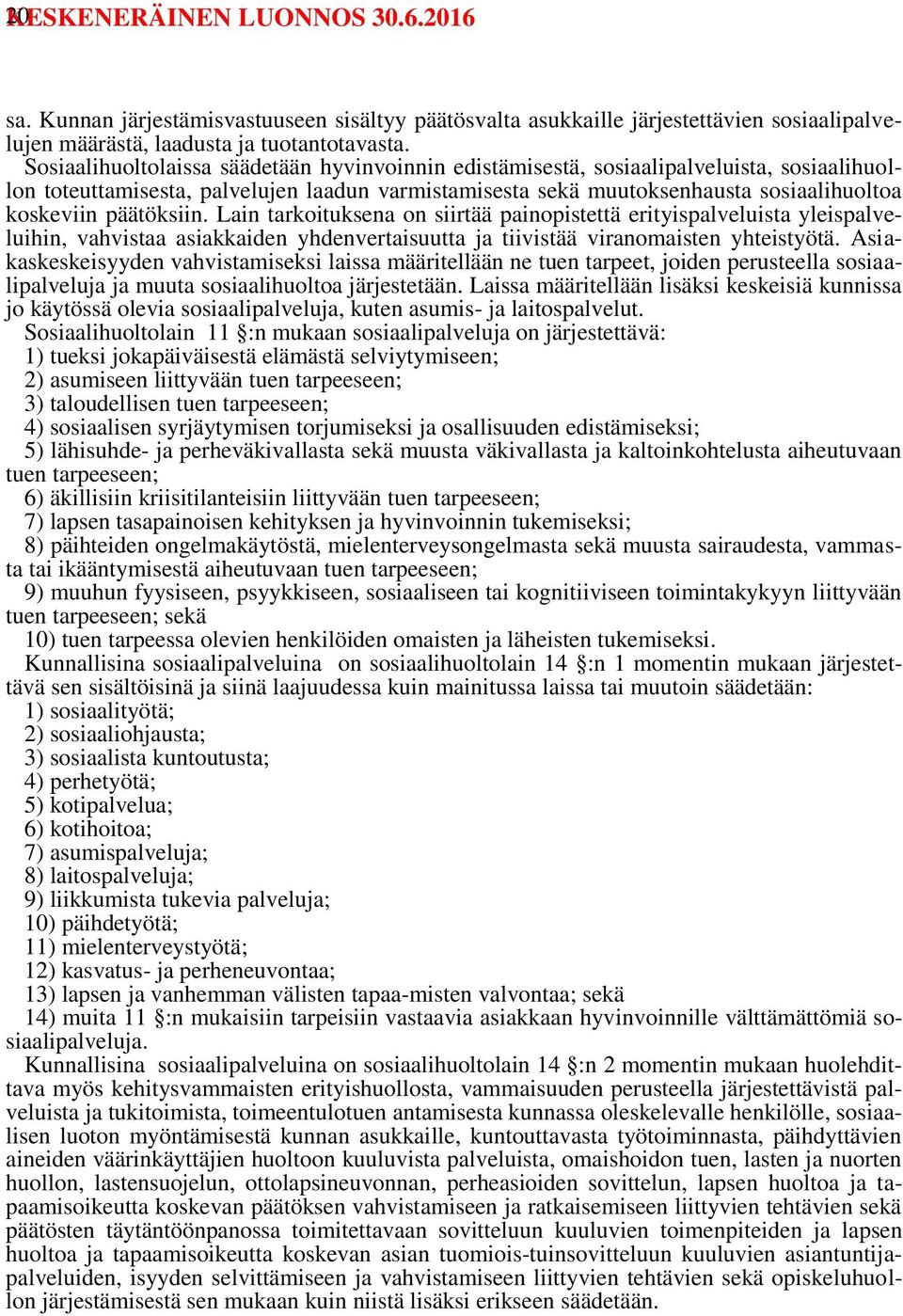 päätöksiin. Lain tarkoituksena on siirtää painopistettä erityispalveluista yleispalveluihin, vahvistaa asiakkaiden yhdenvertaisuutta ja tiivistää viranomaisten yhteistyötä.