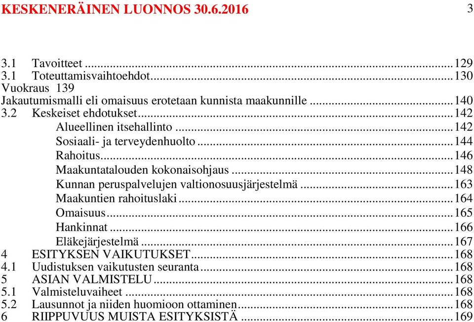 .. 148 Kunnan peruspalvelujen valtionosuusjärjestelmä... 163 Maakuntien rahoituslaki... 164 Omaisuus... 165 Hankinnat... 166 Eläkejärjestelmä... 167 4 ESITYKSEN VAIKUTUKSET.