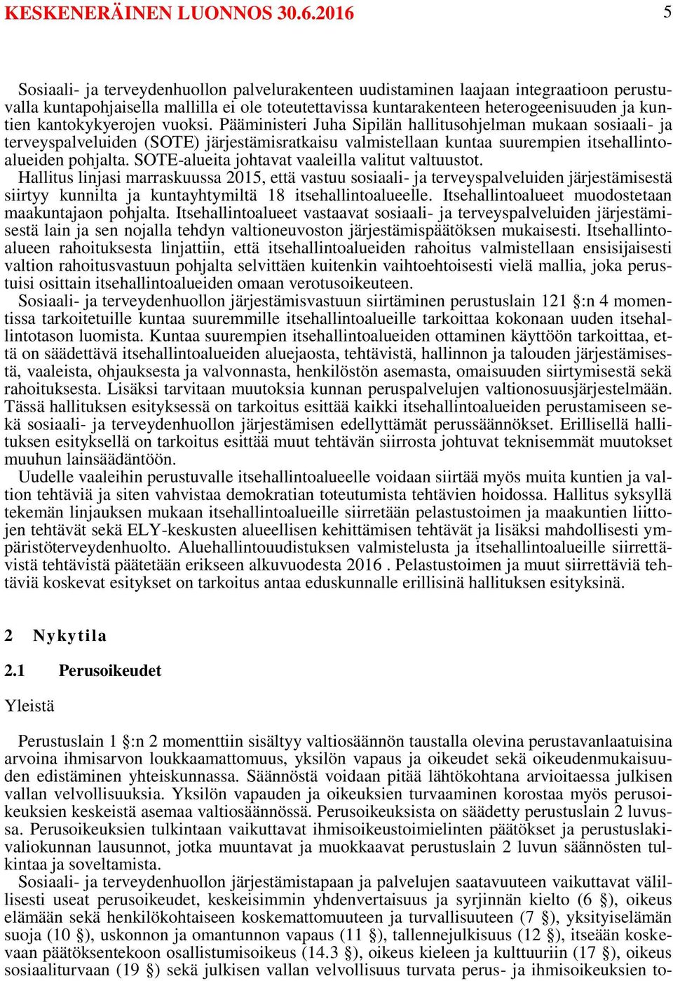 kantokykyerojen vuoksi. Pääministeri Juha Sipilän hallitusohjelman mukaan sosiaali- ja terveyspalveluiden (SOTE) järjestämisratkaisu valmistellaan kuntaa suurempien itsehallintoalueiden pohjalta.