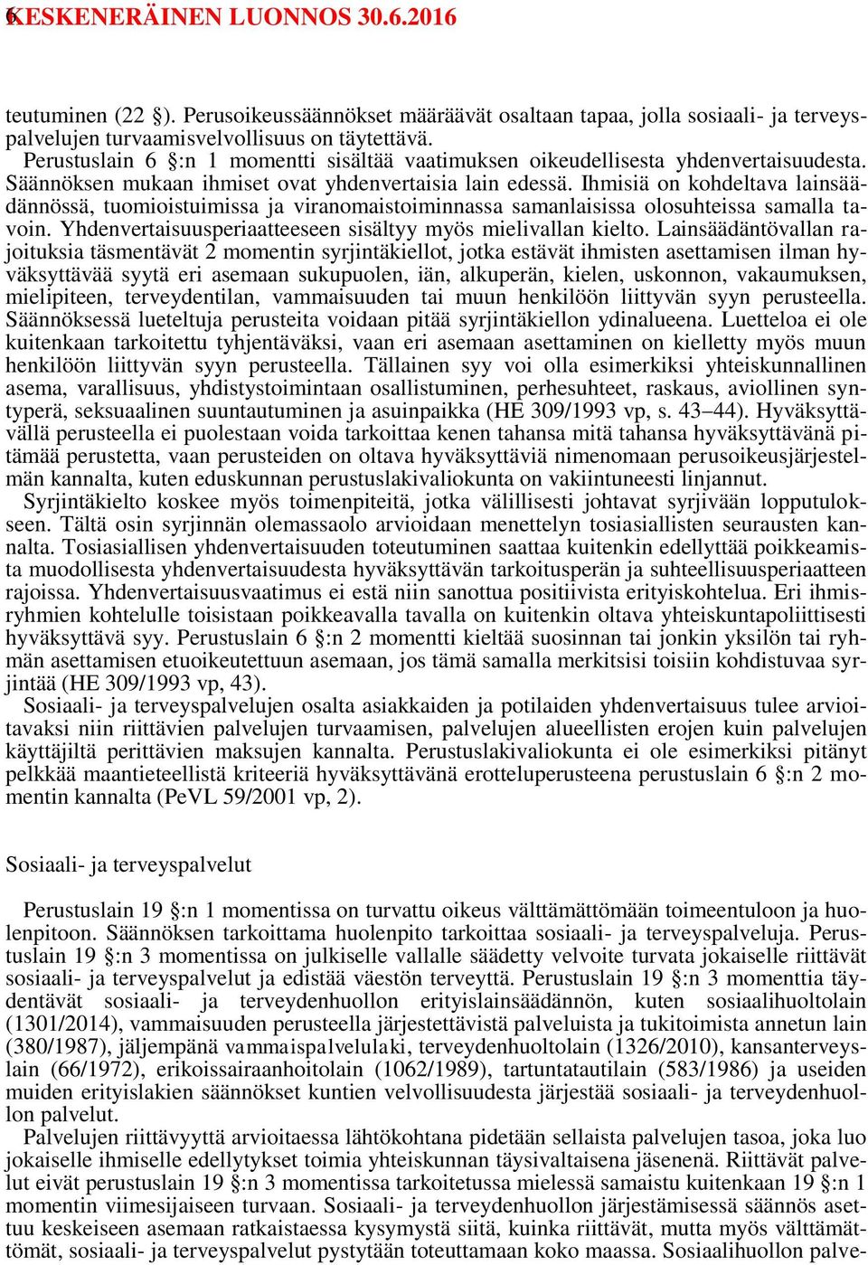 Ihmisiä on kohdeltava lainsäädännössä, tuomioistuimissa ja viranomaistoiminnassa samanlaisissa olosuhteissa samalla tavoin. Yhdenvertaisuusperiaatteeseen sisältyy myös mielivallan kielto.