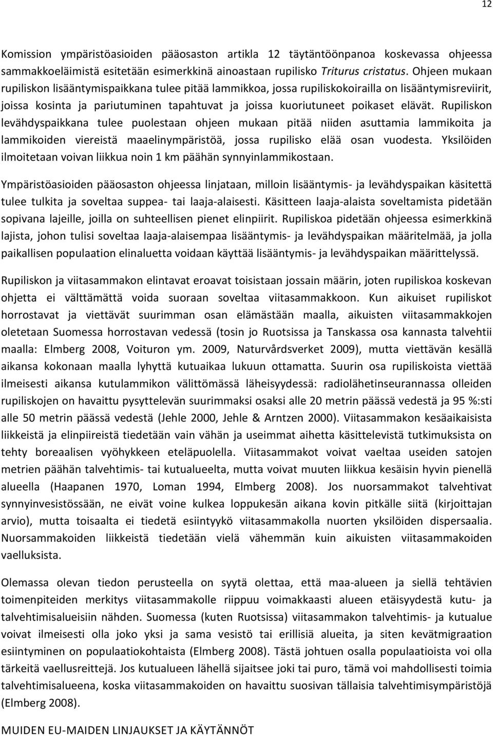 Rupiliskon levähdyspaikkana tulee puolestaan ohjeen mukaan pitää niiden asuttamia lammikoita ja lammikoiden viereistä maaelinympäristöä, jossa rupilisko elää osan vuodesta.