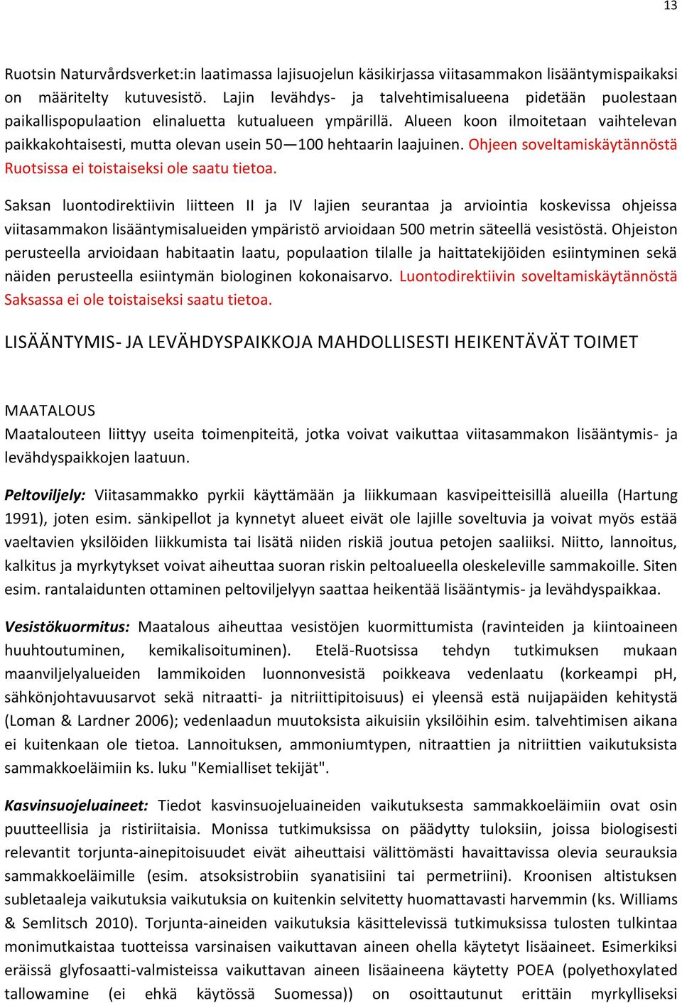 Alueen koon ilmoitetaan vaihtelevan paikkakohtaisesti, mutta olevan usein 50 100 hehtaarin laajuinen. Ohjeen soveltamiskäytännöstä Ruotsissa ei toistaiseksi ole saatu tietoa.