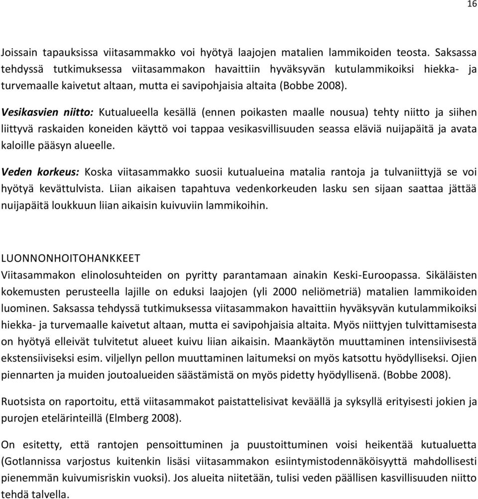 Vesikasvien niitto: Kutualueella kesällä (ennen poikasten maalle nousua) tehty niitto ja siihen liittyvä raskaiden koneiden käyttö voi tappaa vesikasvillisuuden seassa eläviä nuijapäitä ja avata