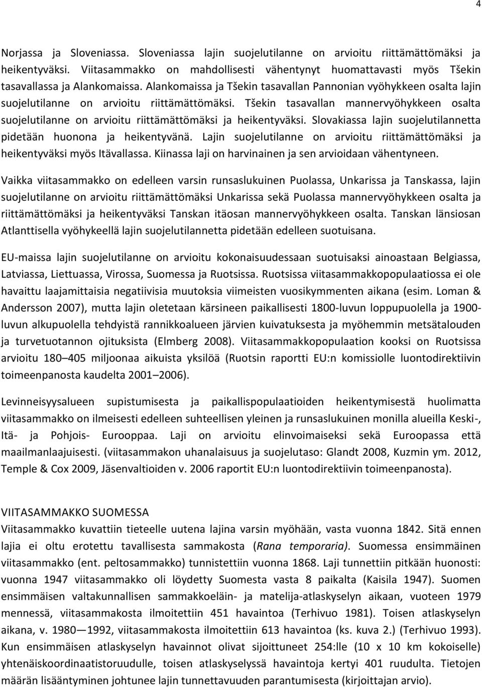 Alankomaissa ja Tšekin tasavallan Pannonian vyöhykkeen osalta lajin suojelutilanne on arvioitu riittämättömäksi.