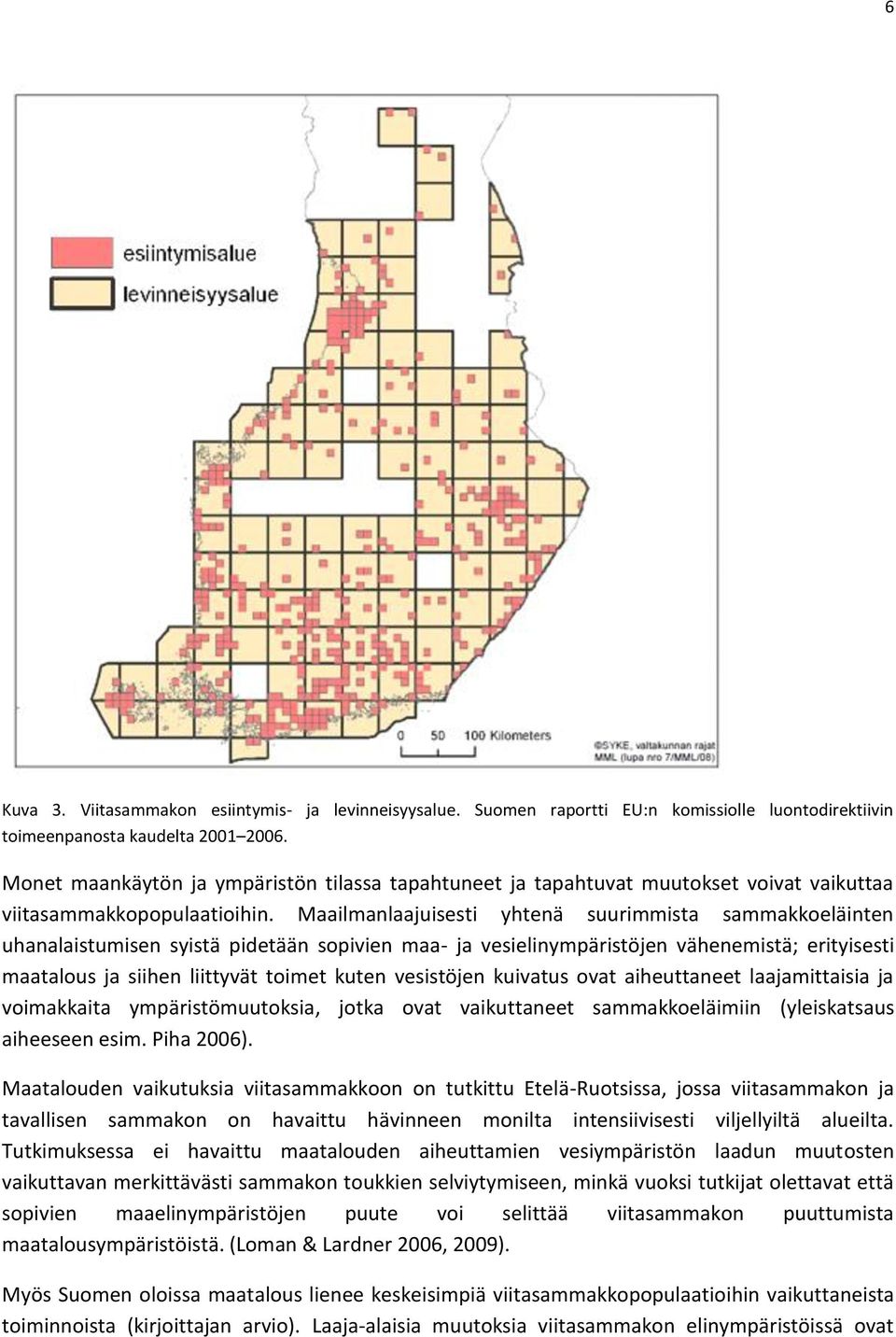 Maailmanlaajuisesti yhtenä suurimmista sammakkoeläinten uhanalaistumisen syistä pidetään sopivien maa- ja vesielinympäristöjen vähenemistä; erityisesti maatalous ja siihen liittyvät toimet kuten