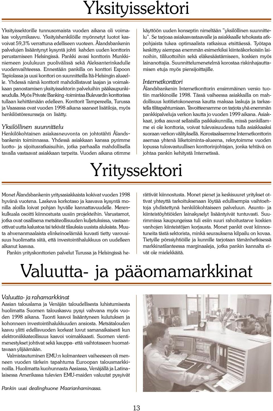 Pankki avasi konttorin Munkkiniemeen joulukuun puolivälissä sekä Aleksanterinkadulle vuodenvaihteessa.