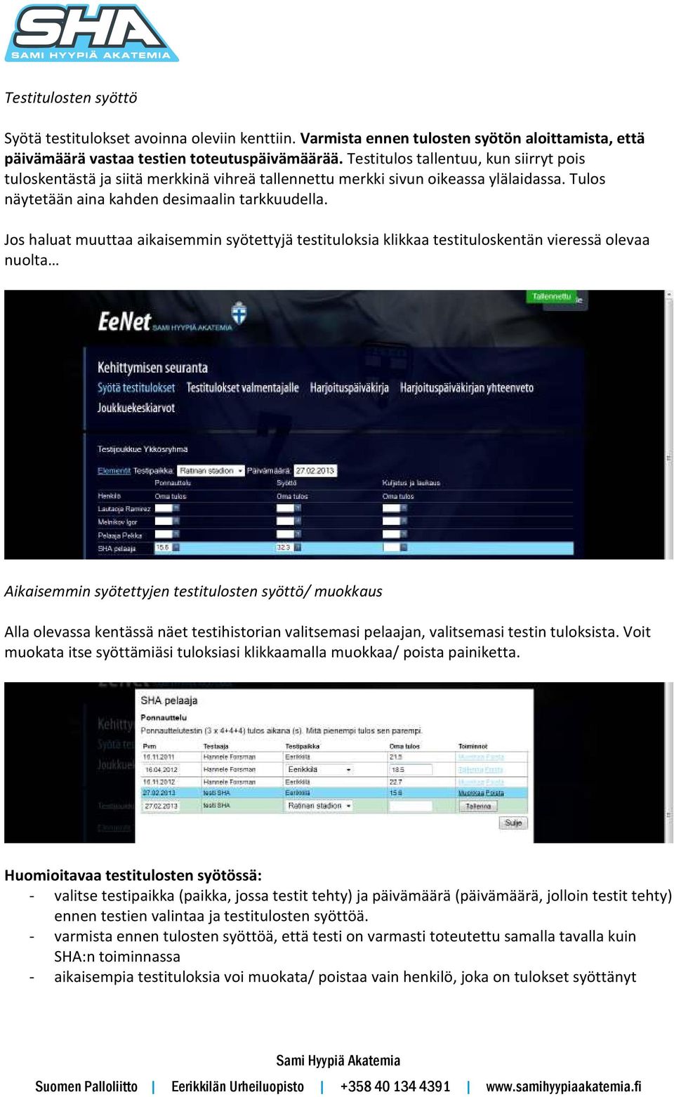 Jos haluat muuttaa aikaisemmin syötettyjä testituloksia klikkaa testituloskentän vieressä olevaa nuolta Aikaisemmin syötettyjen testitulosten syöttö/ muokkaus Alla olevassa kentässä näet